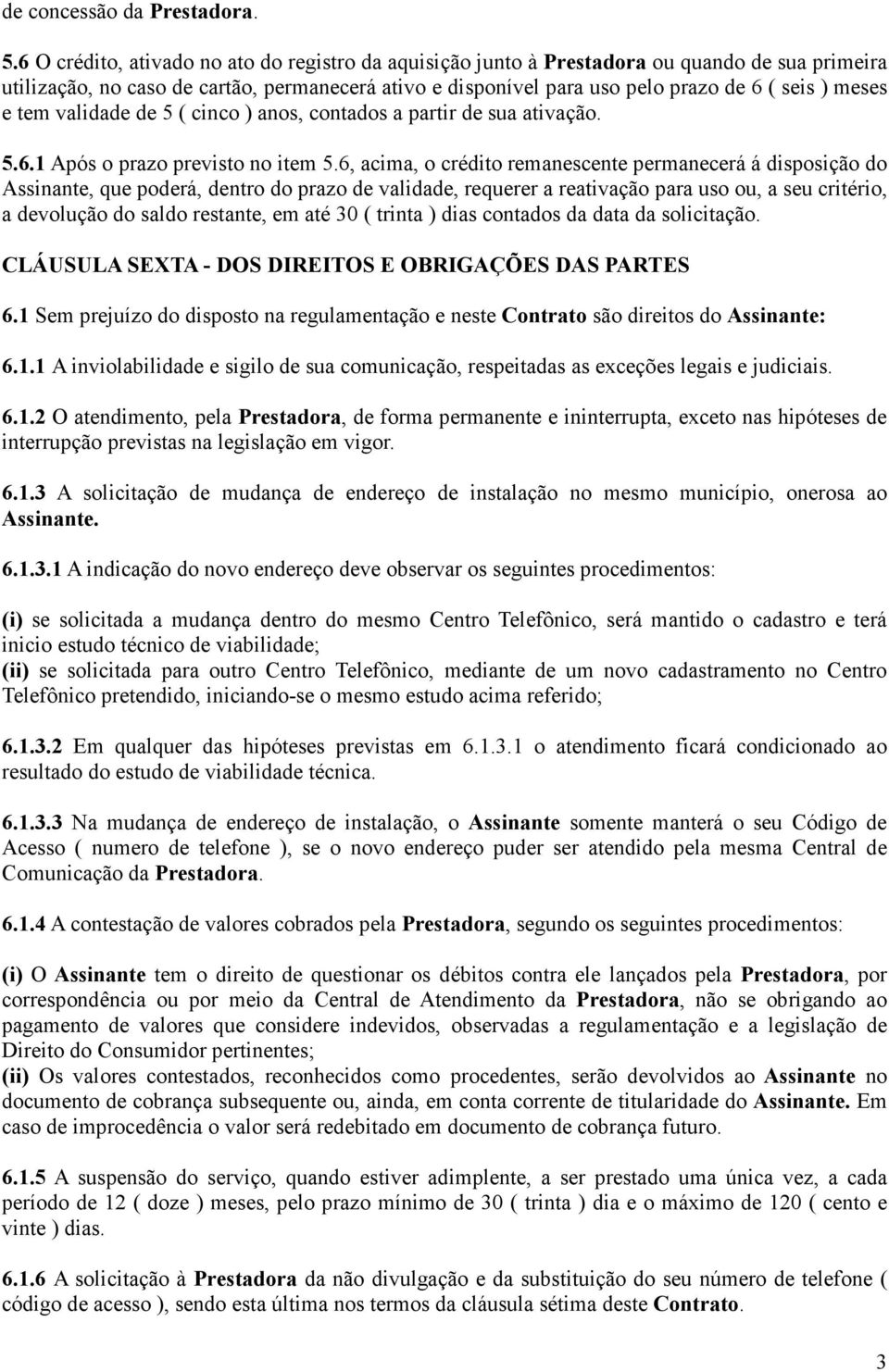 e tem validade de 5 ( cinco ) anos, contados a partir de sua ativação. 5.6.1 Após o prazo previsto no item 5.