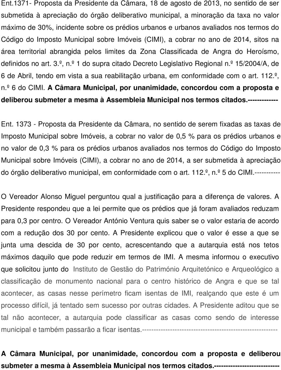 de Angra do Heroísmo, definidos no art. 3.º, n.º 1 do supra citado Decreto Legislativo Regional n.º 15/2004/A, de 6 de Abril, tendo em vista a sua reabilitação urbana, em conformidade com o art. 112.