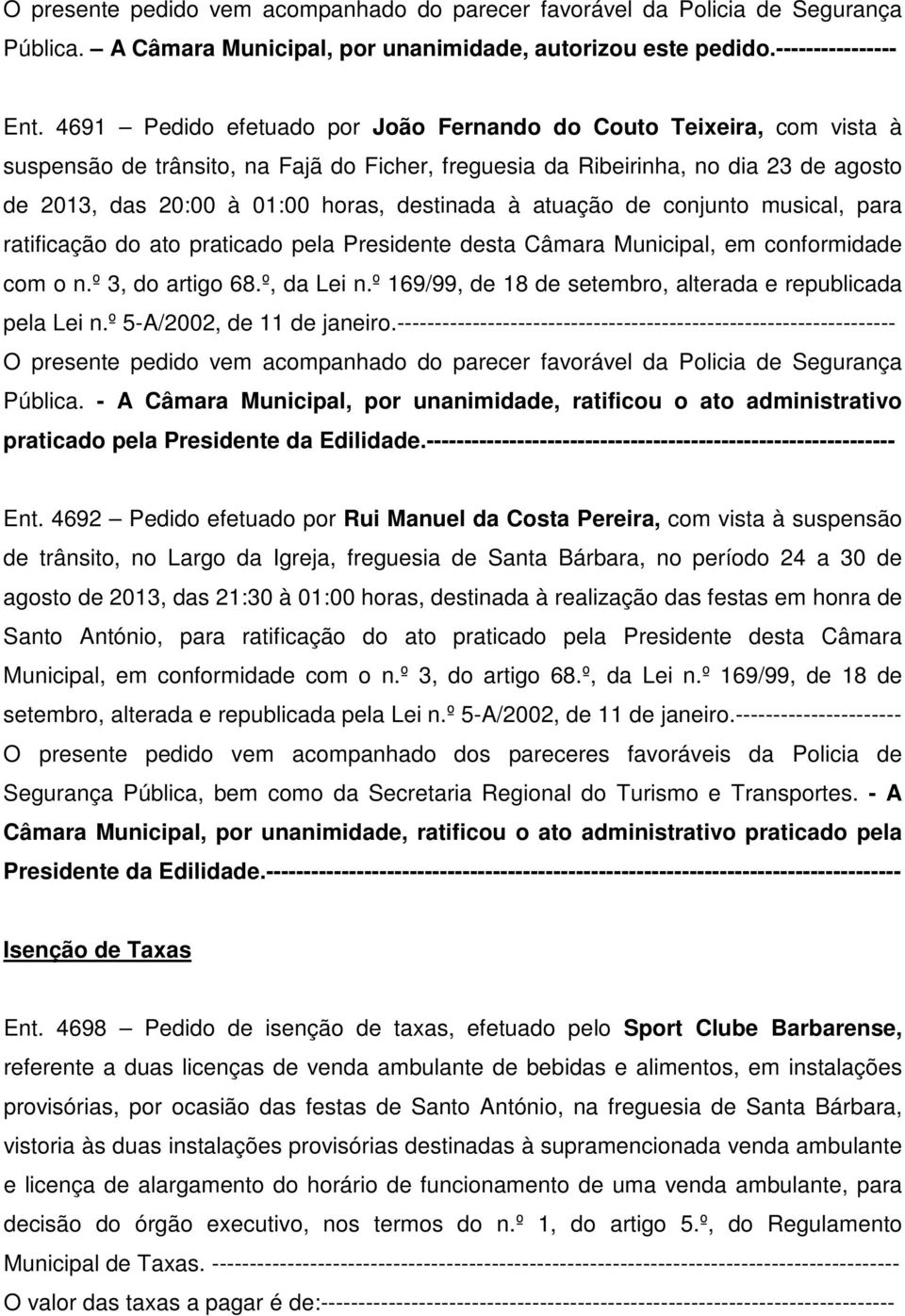 destinada à atuação de conjunto musical, para ratificação do ato praticado pela Presidente desta Câmara Municipal, em conformidade com o n.º 3, do artigo 68.º, da Lei n.