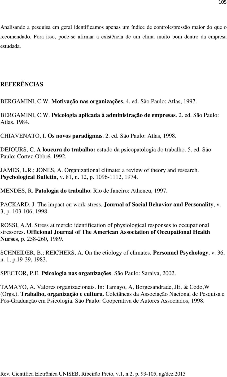 2. ed. São Paulo: Atlas. 1984. CHIAVENATO, I. Os novos paradigmas. 2. ed. São Paulo: Atlas, 1998. DEJOURS, C. A loucura do trabalho: estudo da psicopatologia do trabalho. 5. ed. São Paulo: Cortez-Obbré, 1992.