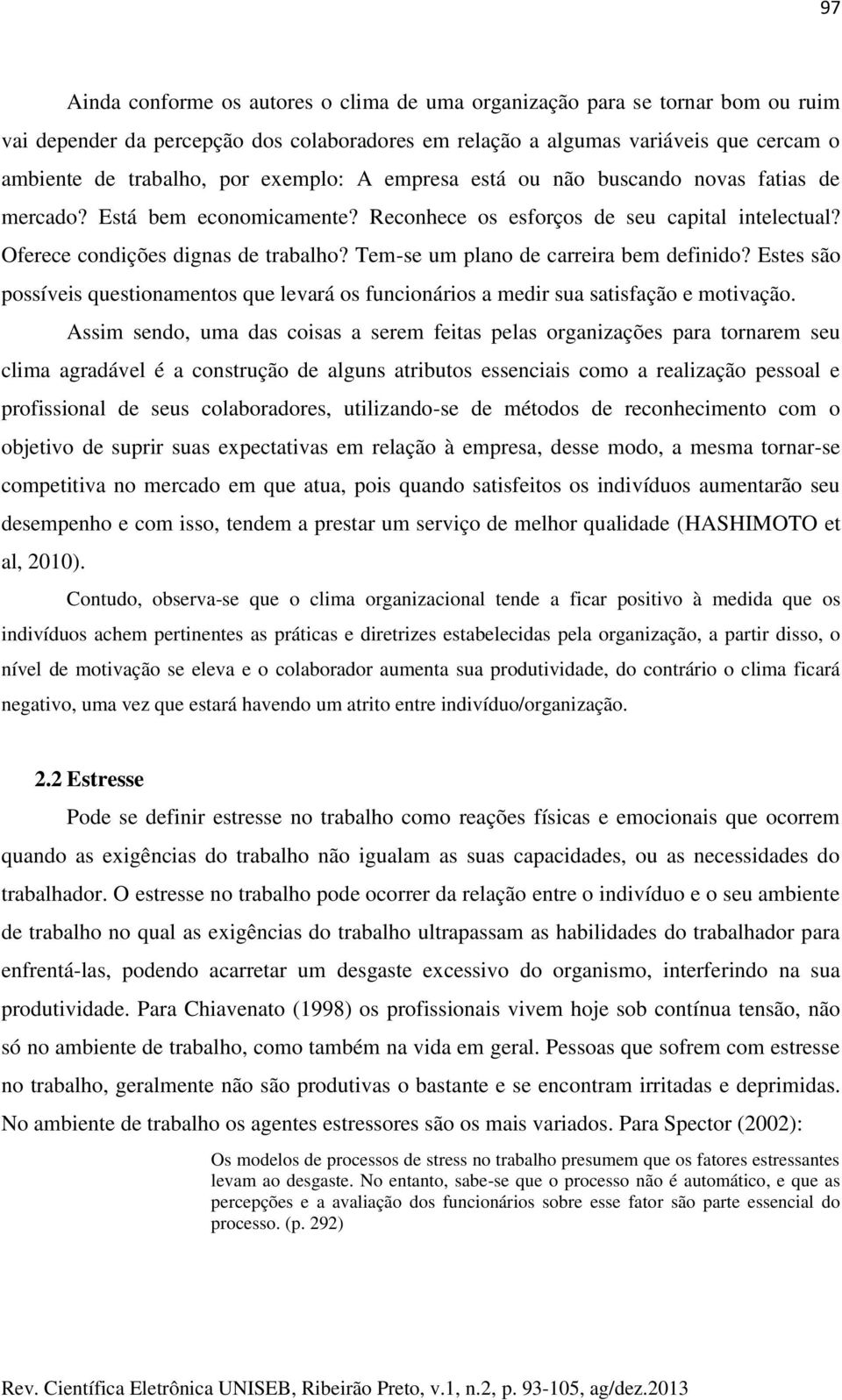 Tem-se um plano de carreira bem definido? Estes são possíveis questionamentos que levará os funcionários a medir sua satisfação e motivação.