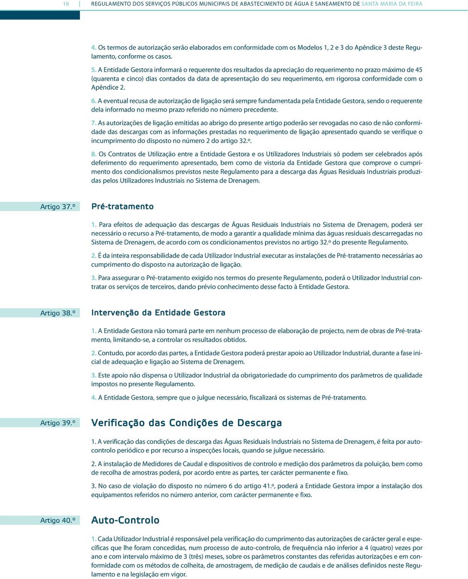 A Entidade Gestora informará o requerente dos resultados da apreciação do requerimento no prazo máximo de 45 (quarenta e cinco) dias contados da data de apresentação do seu requerimento, em rigorosa