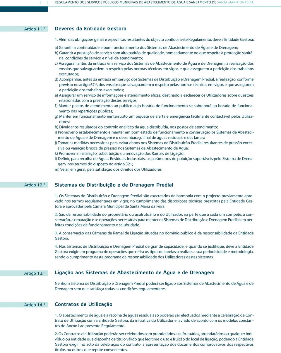 Água e de Drenagem; b) Garantir a prestação de serviço com alto padrão de qualidade, nomeadamente no que respeita à protecção sanitária, condições de serviço e nível de atendimento; c) Assegurar,