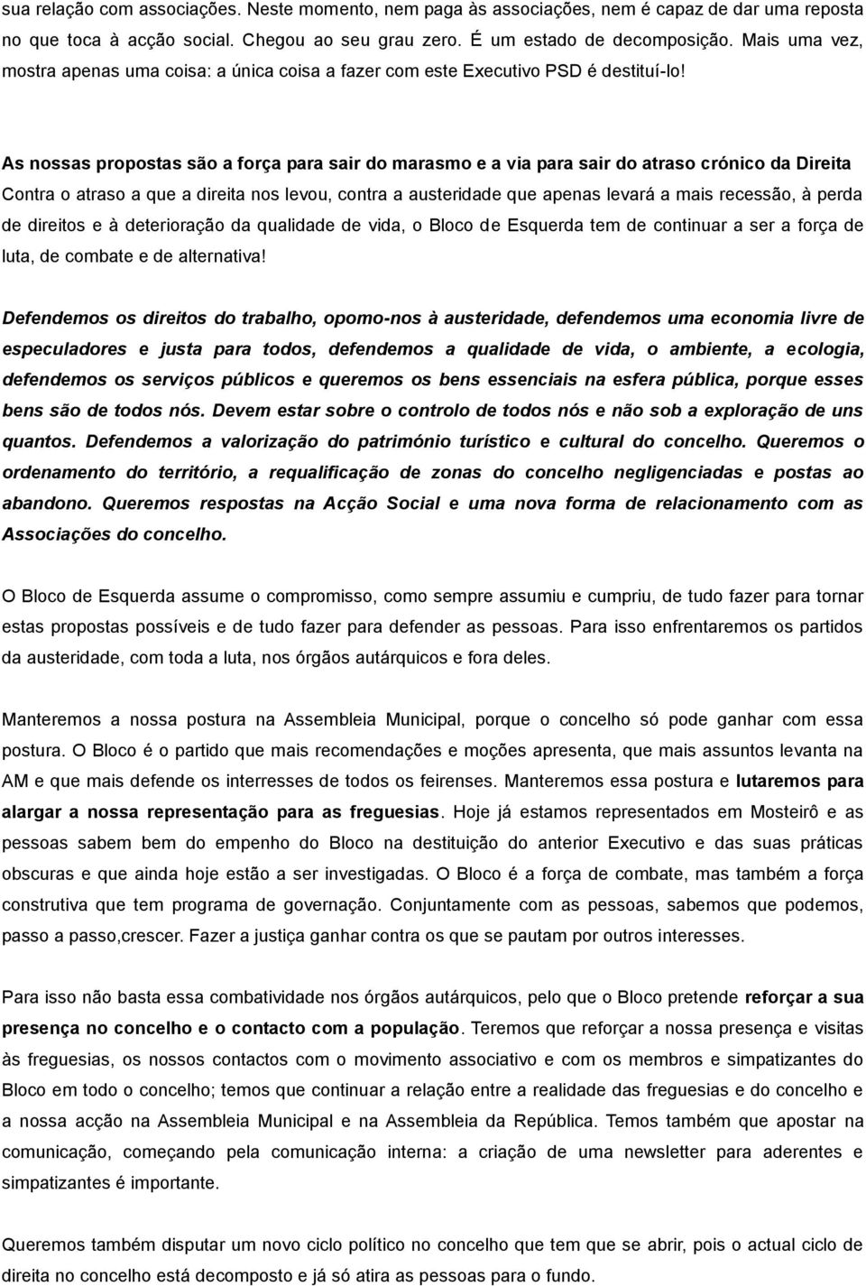 As nossas propostas são a força para sair do marasmo e a via para sair do atraso crónico da Direita Contra o atraso a que a direita nos levou, contra a austeridade que apenas levará a mais recessão,