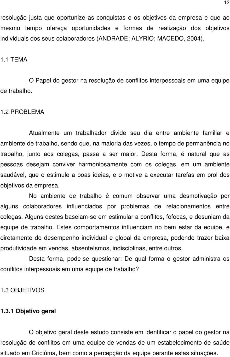 2 PROBLEMA Atualmente um trabalhador divide seu dia entre ambiente familiar e ambiente de trabalho, sendo que, na maioria das vezes, o tempo de permanência no trabalho, junto aos colegas, passa a ser