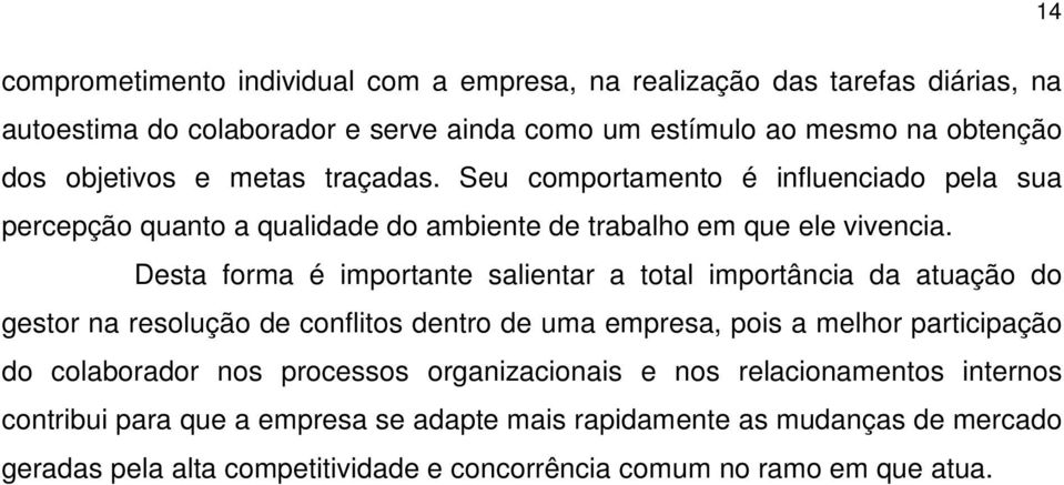 Desta forma é importante salientar a total importância da atuação do gestor na resolução de conflitos dentro de uma empresa, pois a melhor participação do colaborador nos