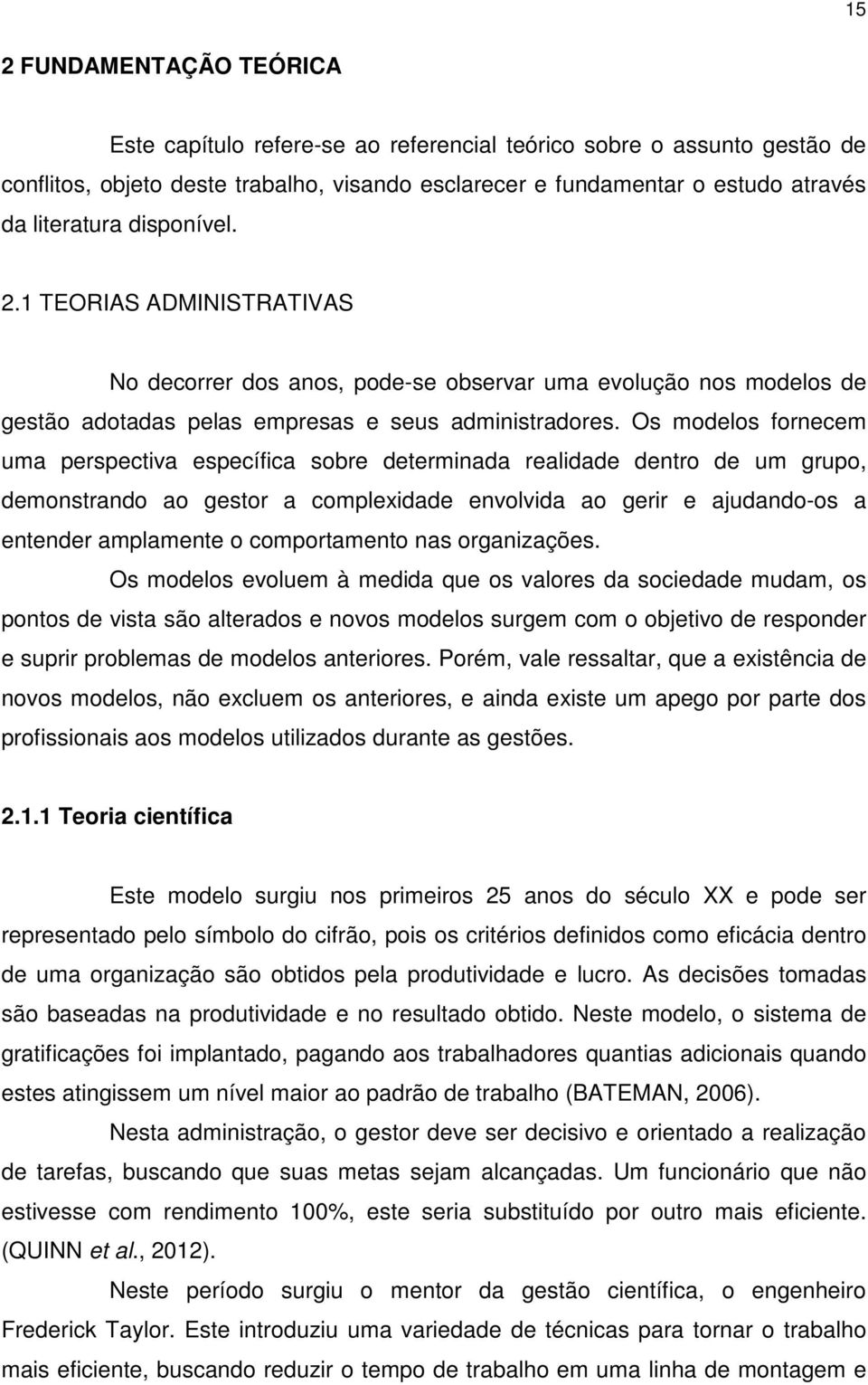 Os modelos fornecem uma perspectiva específica sobre determinada realidade dentro de um grupo, demonstrando ao gestor a complexidade envolvida ao gerir e ajudando-os a entender amplamente o