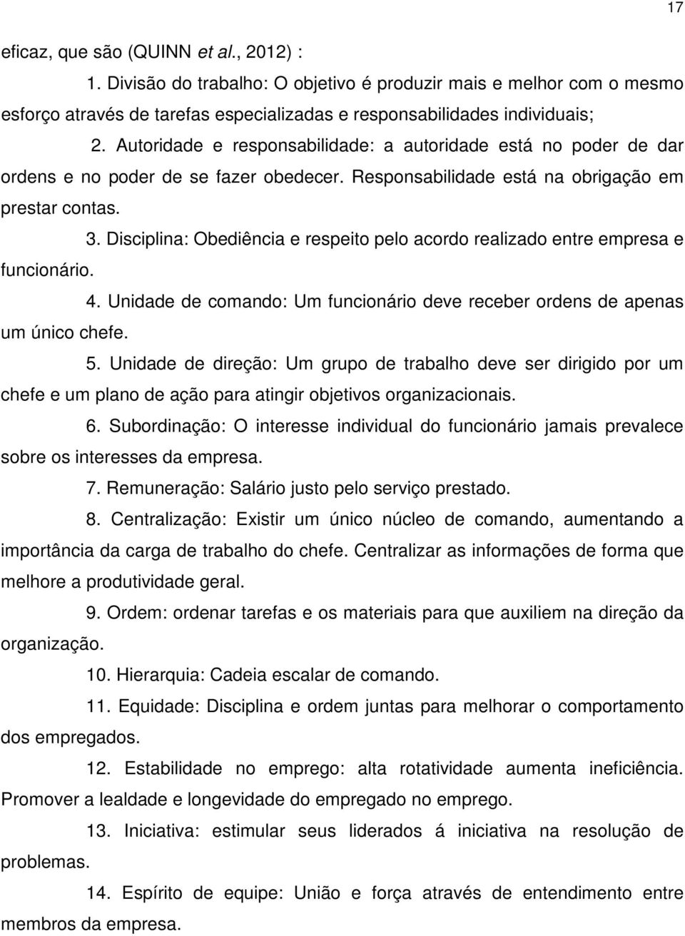 Disciplina: Obediência e respeito pelo acordo realizado entre empresa e funcionário. 4. Unidade de comando: Um funcionário deve receber ordens de apenas um único chefe. 5.