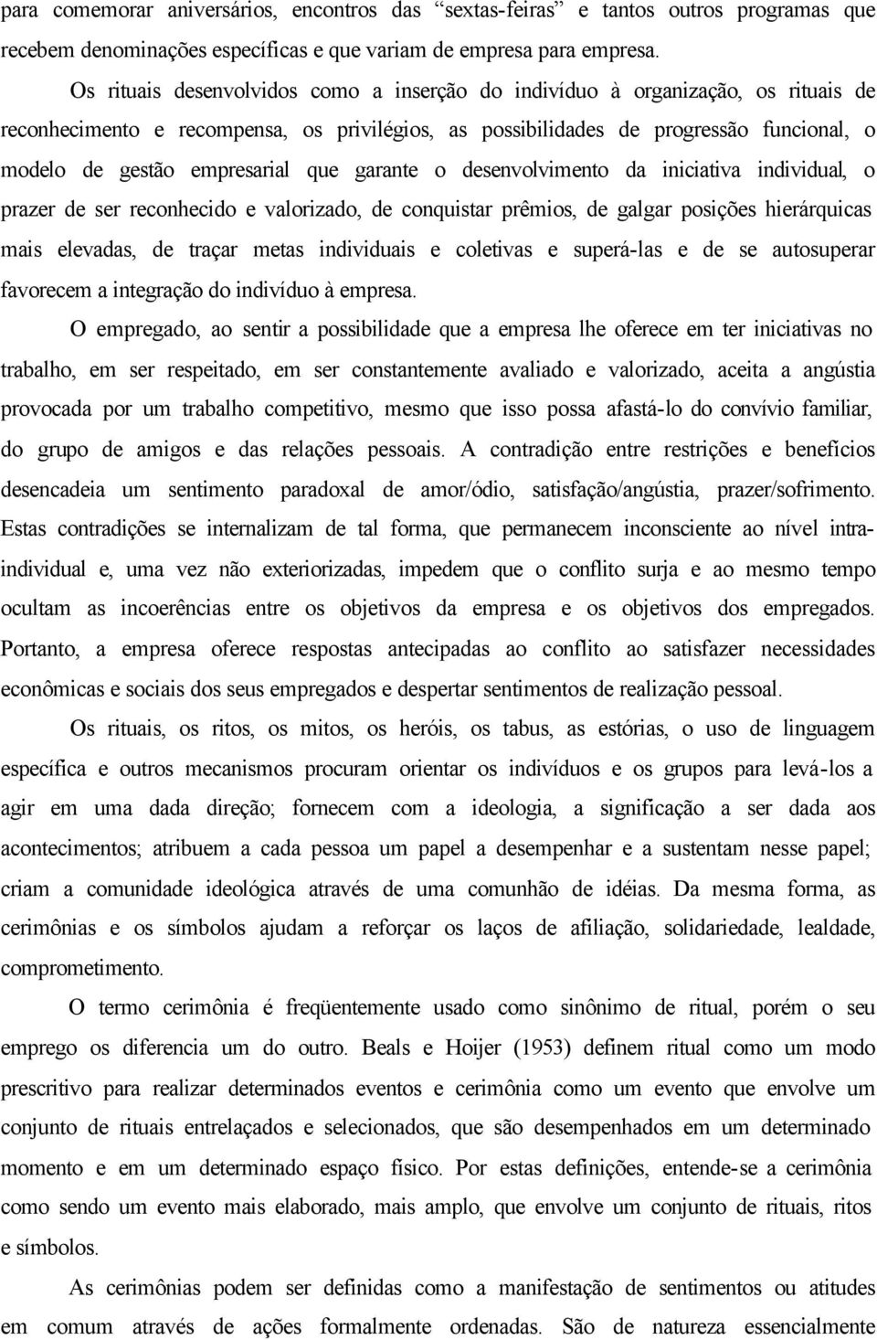 empresarial que garante o desenvolvimento da iniciativa individual, o prazer de ser reconhecido e valorizado, de conquistar prêmios, de galgar posições hierárquicas mais elevadas, de traçar metas