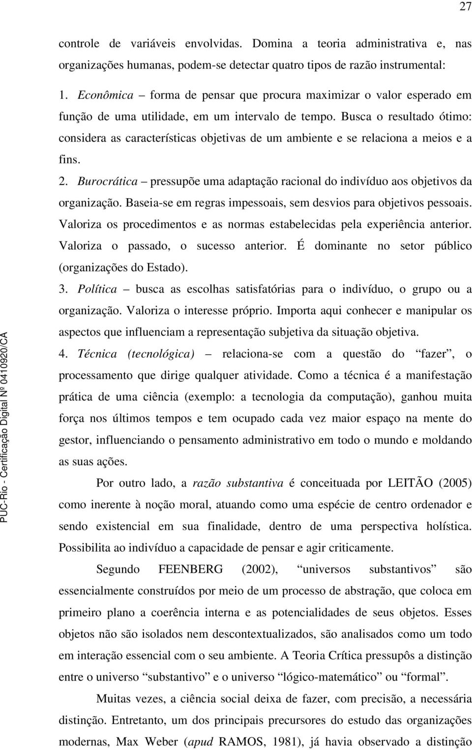 Busca o resultado ótimo: considera as características objetivas de um ambiente e se relaciona a meios e a fins. 2.