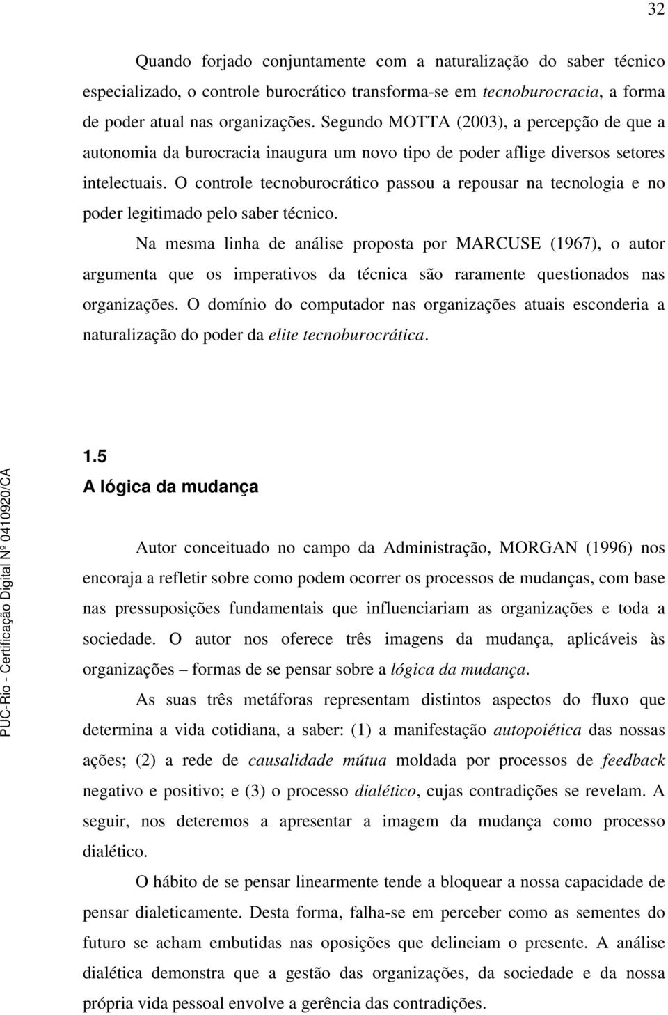 O controle tecnoburocrático passou a repousar na tecnologia e no poder legitimado pelo saber técnico.