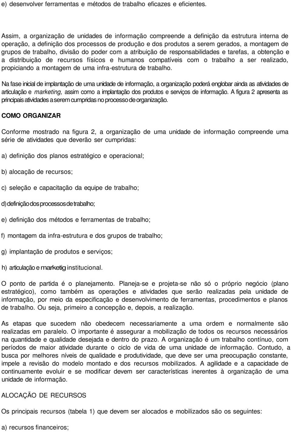 trabalho, divisão do poder com a atribuição de responsabilidades e tarefas, a obtenção e a distribuição de recursos físicos e humanos compatíveis com o trabalho a ser realizado, propiciando a