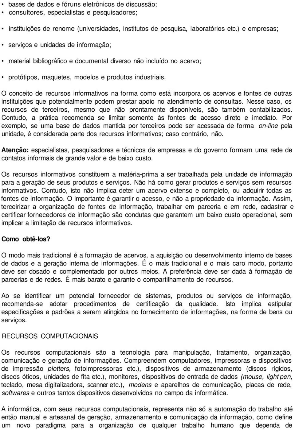 O conceito de recursos informativos na forma como está incorpora os acervos e fontes de outras instituições que potencialmente podem prestar apoio no atendimento de consultas.