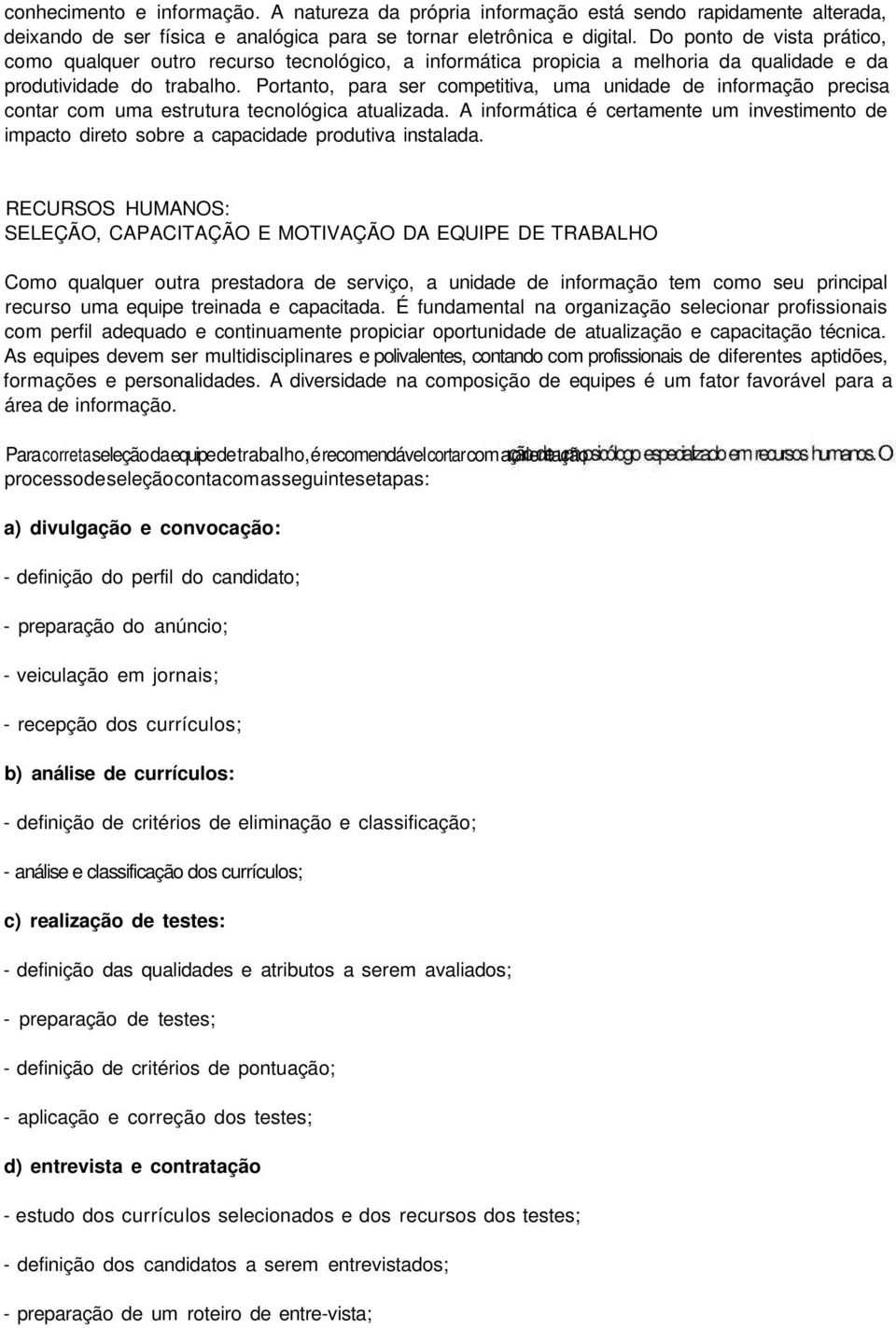 Portanto, para ser competitiva, uma unidade de informação precisa contar com uma estrutura tecnológica atualizada.