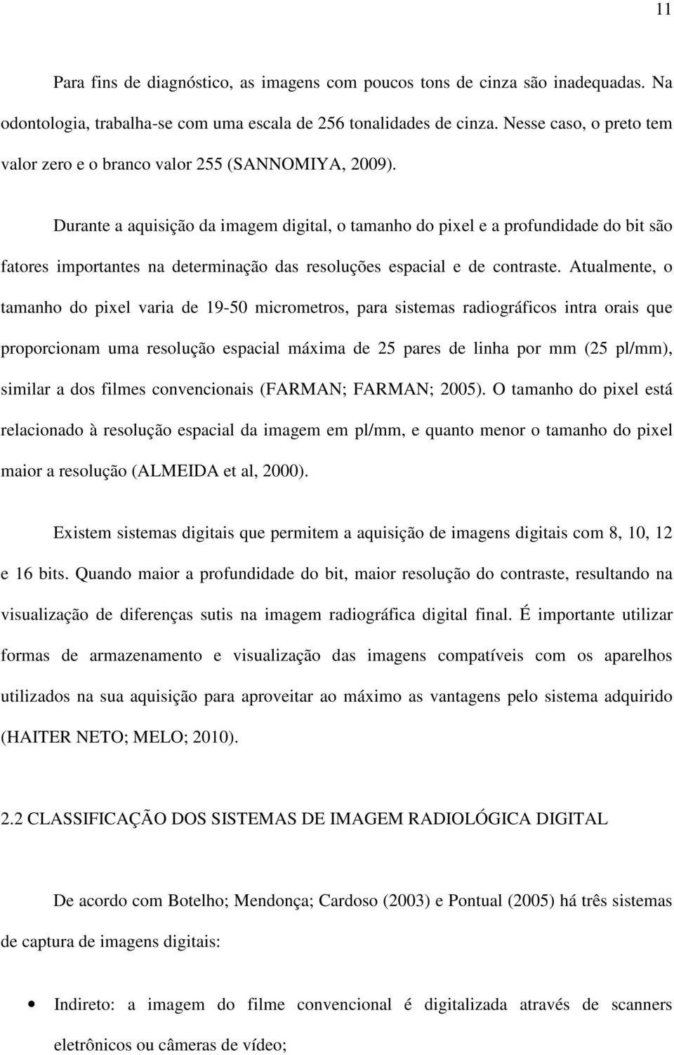 Durante a aquisição da imagem digital, o tamanho do pixel e a profundidade do bit são fatores importantes na determinação das resoluções espacial e de contraste.