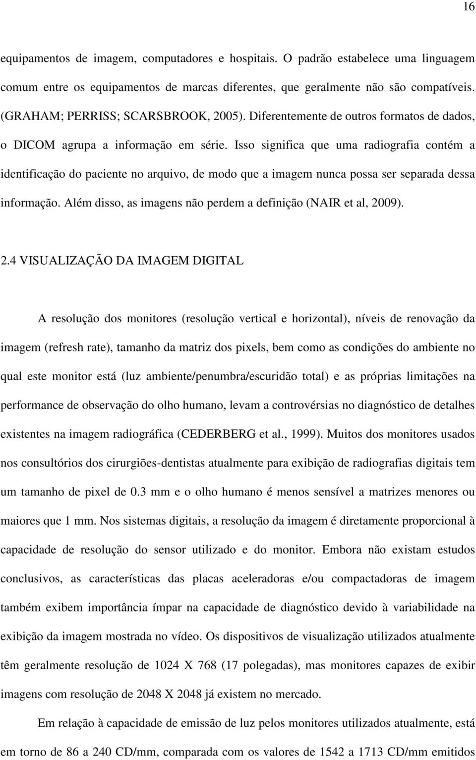 Isso significa que uma radiografia contém a identificação do paciente no arquivo, de modo que a imagem nunca possa ser separada dessa informação.