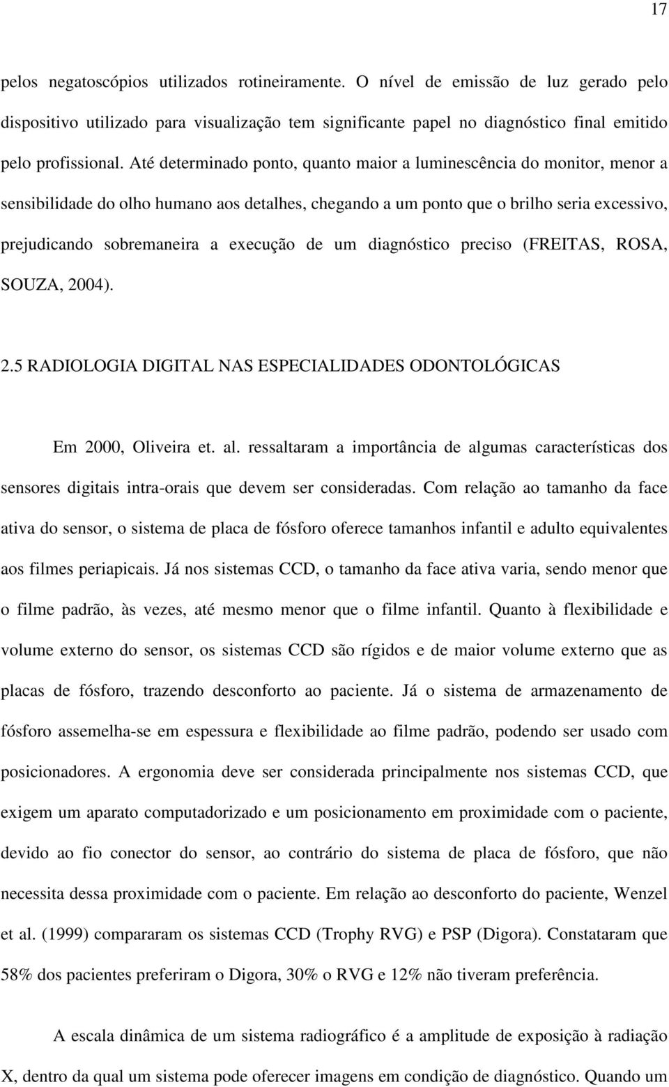 execução de um diagnóstico preciso (FREITAS, ROSA, SOUZA, 2004). 2.5 RADIOLOGIA DIGITAL NAS ESPECIALIDADES ODONTOLÓGICAS Em 2000, Oliveira et. al.