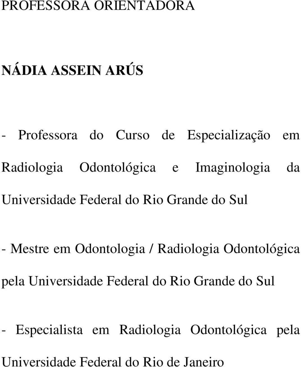 Mestre em Odontologia / Radiologia Odontológica pela Universidade Federal do Rio Grande