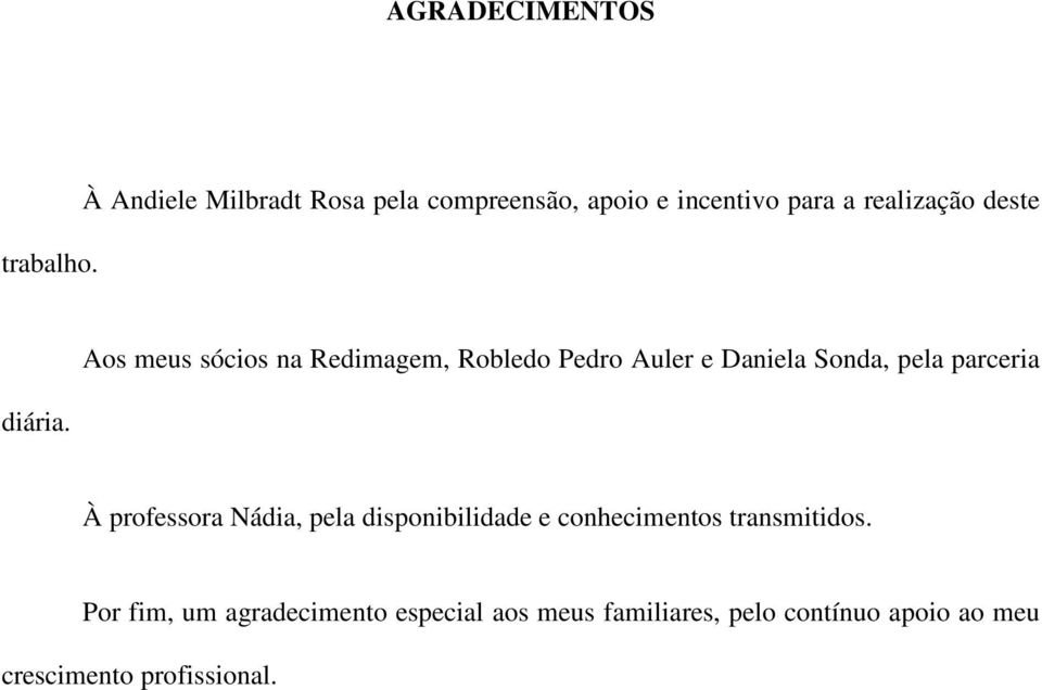 Aos meus sócios na Redimagem, Robledo Pedro Auler e Daniela Sonda, pela parceria À professora