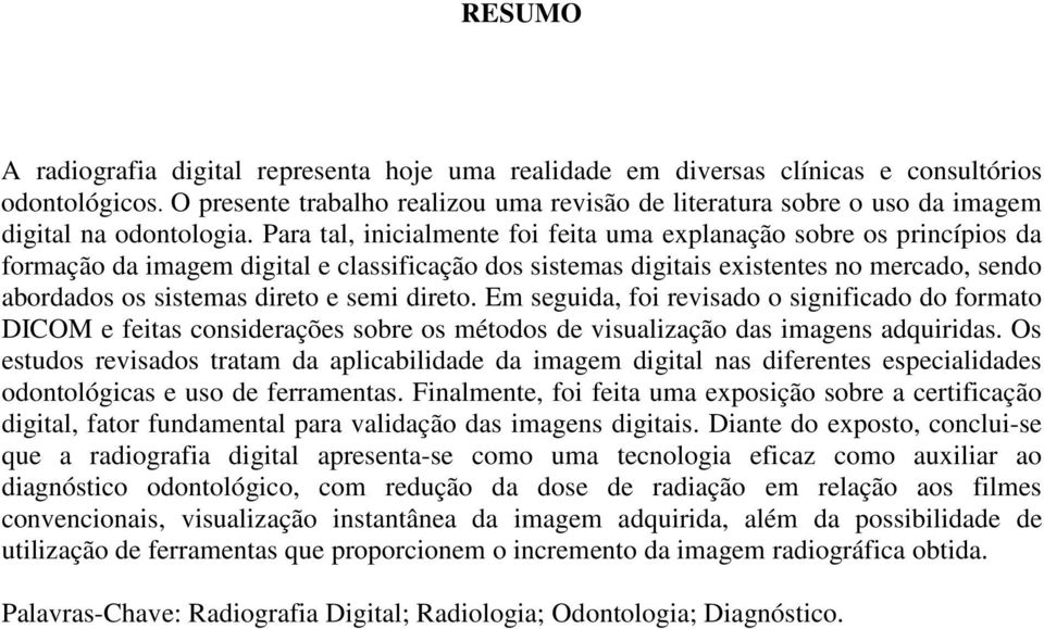 Para tal, inicialmente foi feita uma explanação sobre os princípios da formação da imagem digital e classificação dos sistemas digitais existentes no mercado, sendo abordados os sistemas direto e