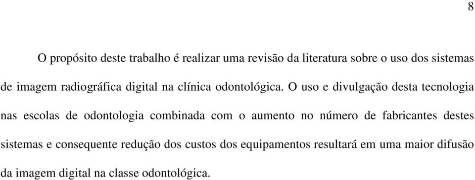 O uso e divulgação desta tecnologia nas escolas de odontologia combinada com o aumento no número de