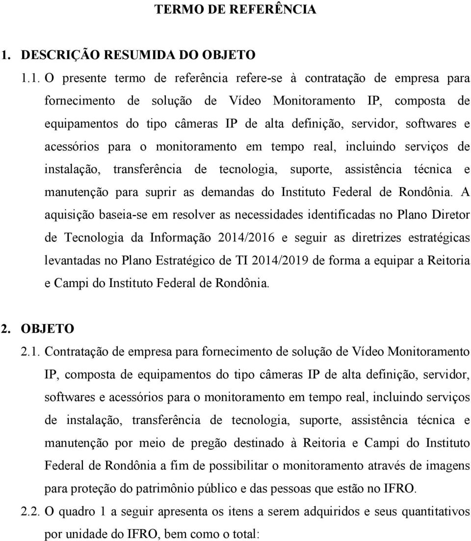 1. O presente termo de referência refere-se à contratação de empresa para fornecimento de solução de Vídeo Monitoramento IP, composta de equipamentos do tipo câmeras IP de alta definição, servidor,