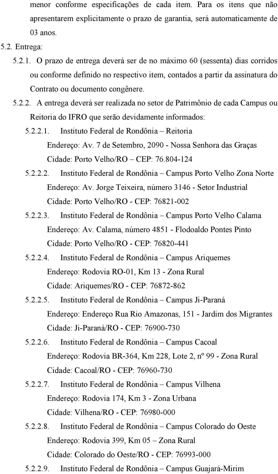 2. A entrega deverá ser realizada no setor de Patrimônio de cada Campus ou Reitoria do IFRO que serão devidamente informados: 5.2.2.1. Instituto Federal de Rondônia Reitoria Endereço: Av.