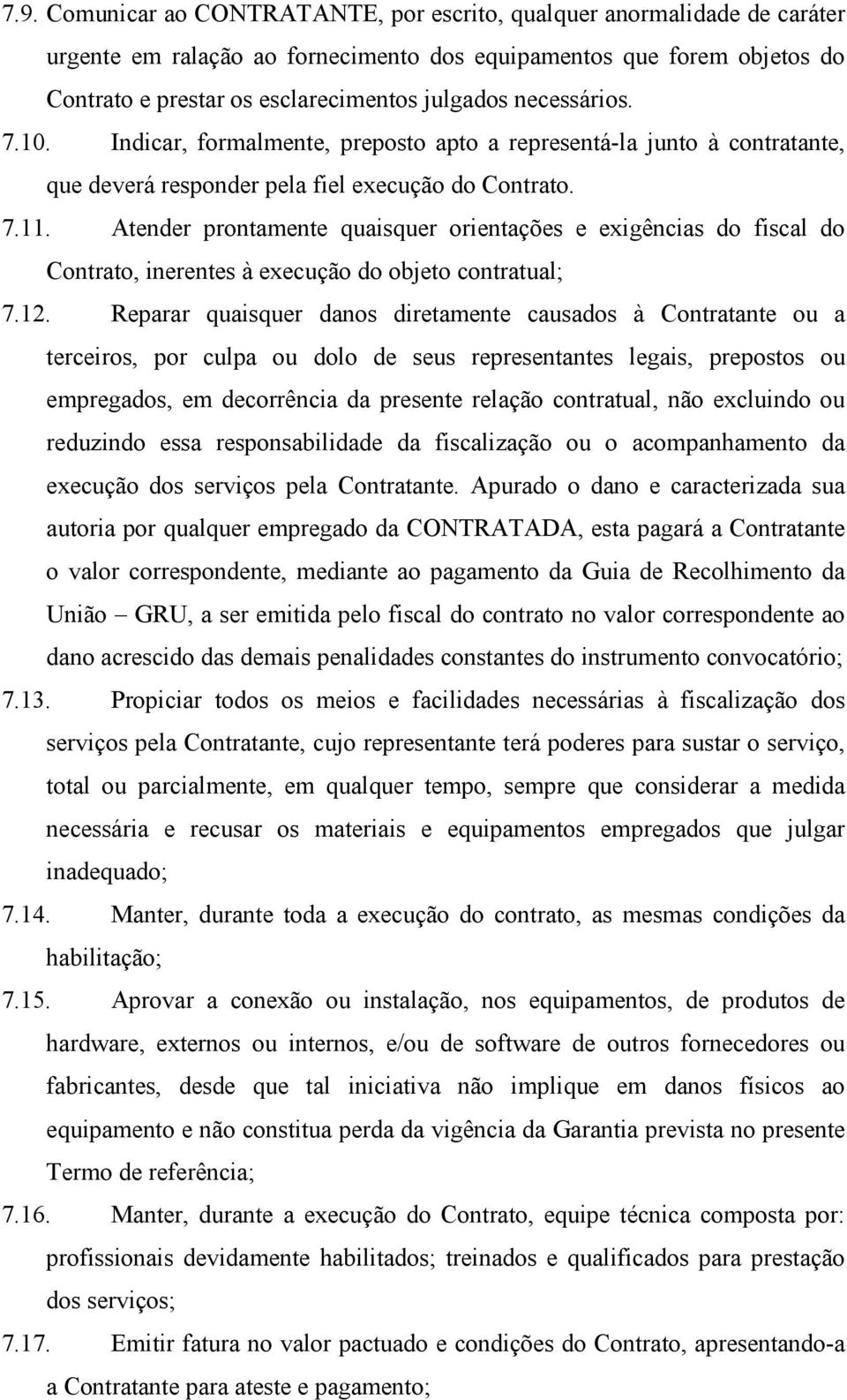 Atender prontamente quaisquer orientações e exigências do fiscal do Contrato, inerentes à execução do objeto contratual; 7.12.