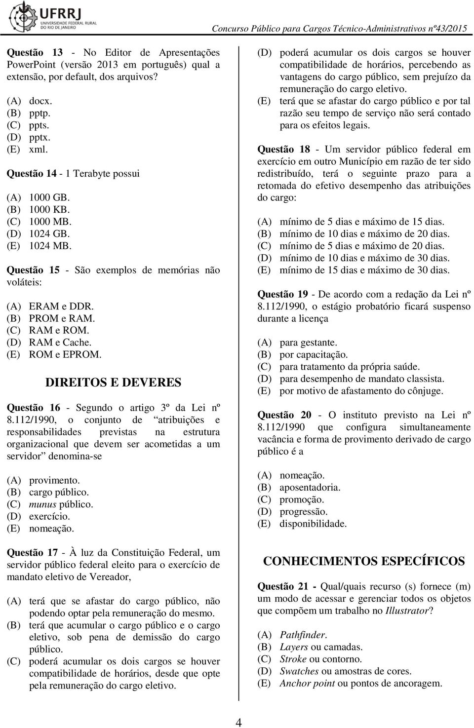 (D) RAM e Cache. (E) ROM e EPROM. DIREITOS E DEVERES Questão 16 - Segundo o artigo 3º da Lei nº 8.