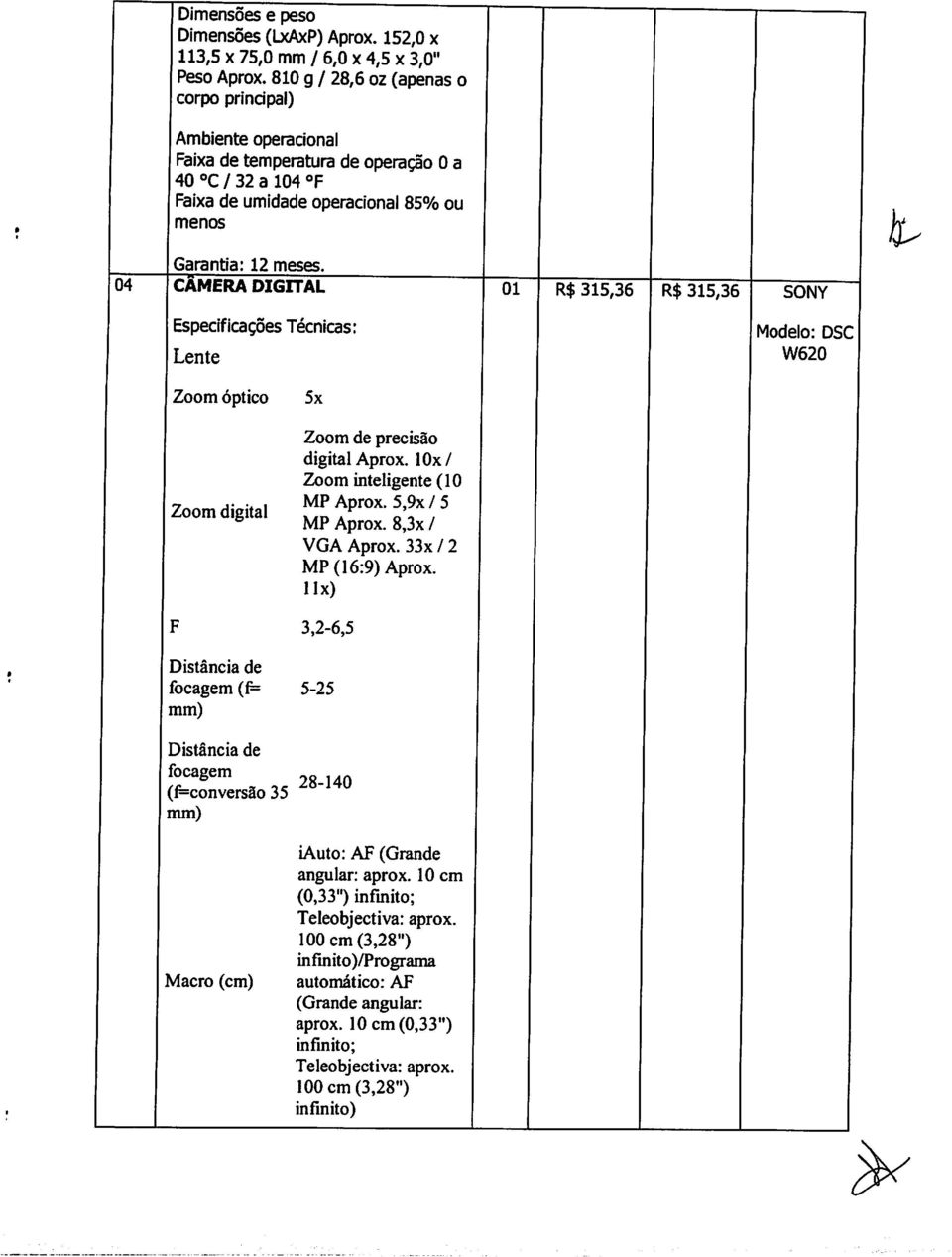 04 CAMERA DIGITAL Especificacoes Tecnicas: Lente 01 R$ 315,36 R$ 315,36 SONY Modelo: DSC W620 Zoom optico Zoom digital 5x Zoom de precisao digital Aprox. 10x/ Zoominteligente(10 MPAprox.