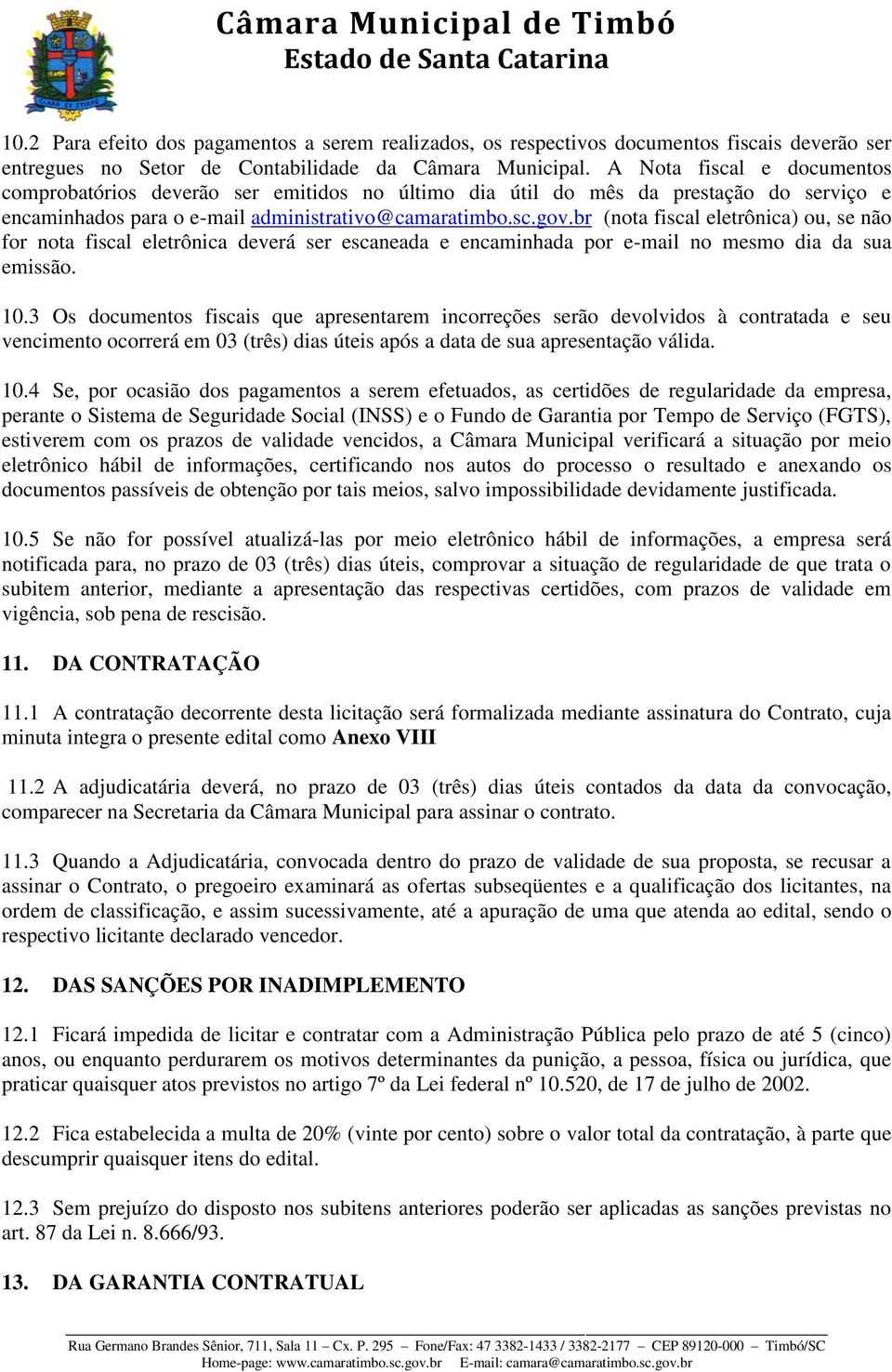 br (nota fiscal eletrônica) ou, se não for nota fiscal eletrônica deverá ser escaneada e encaminhada por e-mail no mesmo dia da sua emissão. 10.