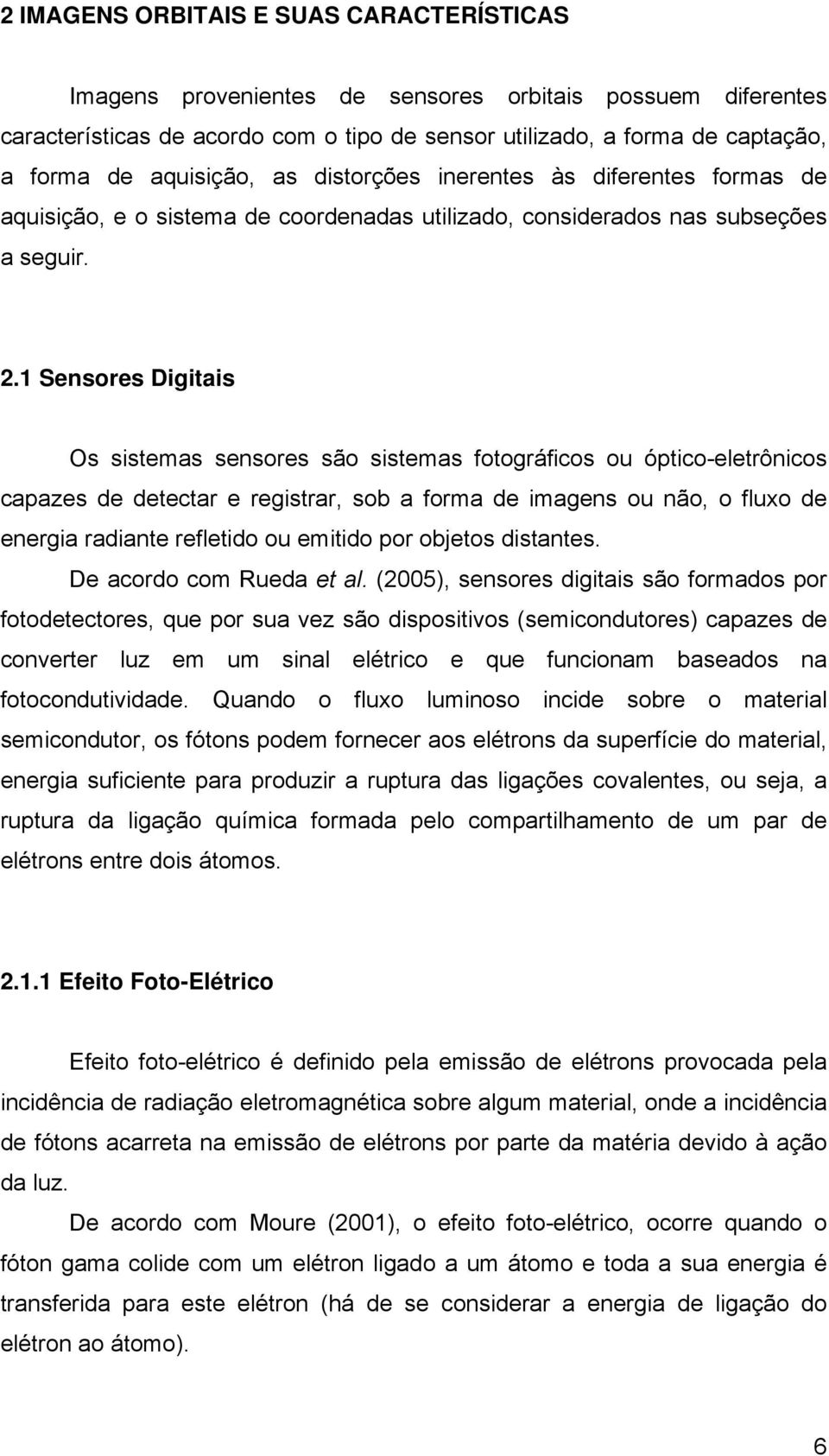 . Sensores Digitis Os sistems sensores são sistems fotográficos ou ópticoeletrônicos cpzes de detectr e registrr, sob form de imgens ou não, o fluxo de energi rdinte refletido ou emitido por objetos