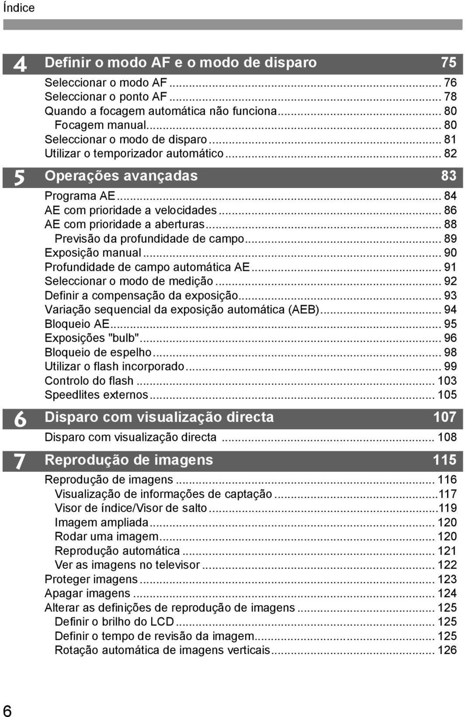 .. 88 Previsão da profundidade de campo... 89 Exposição manual... 90 Profundidade de campo automática AE... 91 Seleccionar o modo de medição... 92 Definir a compensação da exposição.