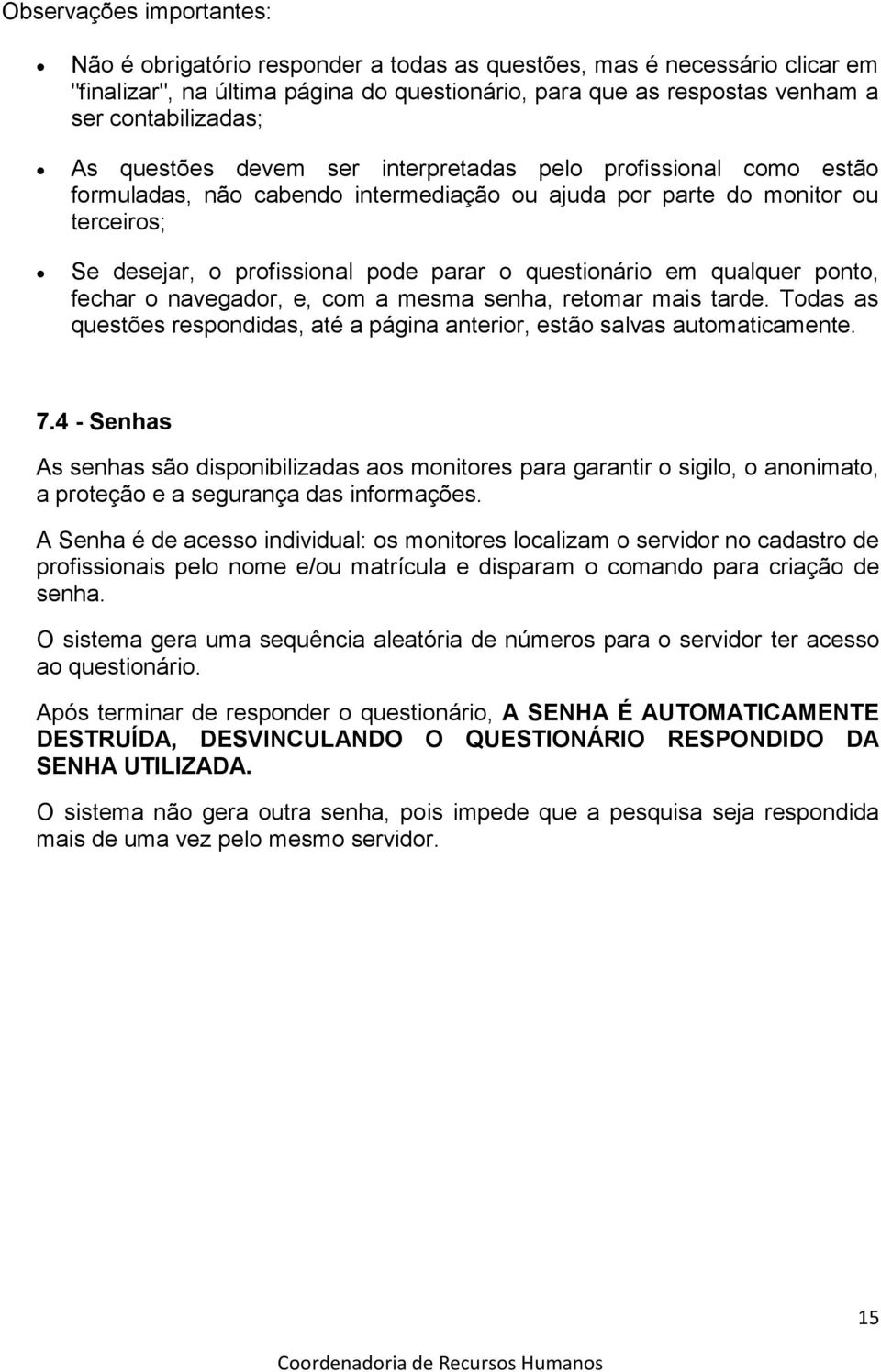 em qualquer ponto, fechar o navegador, e, com a mesma senha, retomar mais tarde. Todas as questões respondidas, até a página anterior, estão salvas automaticamente. 7.