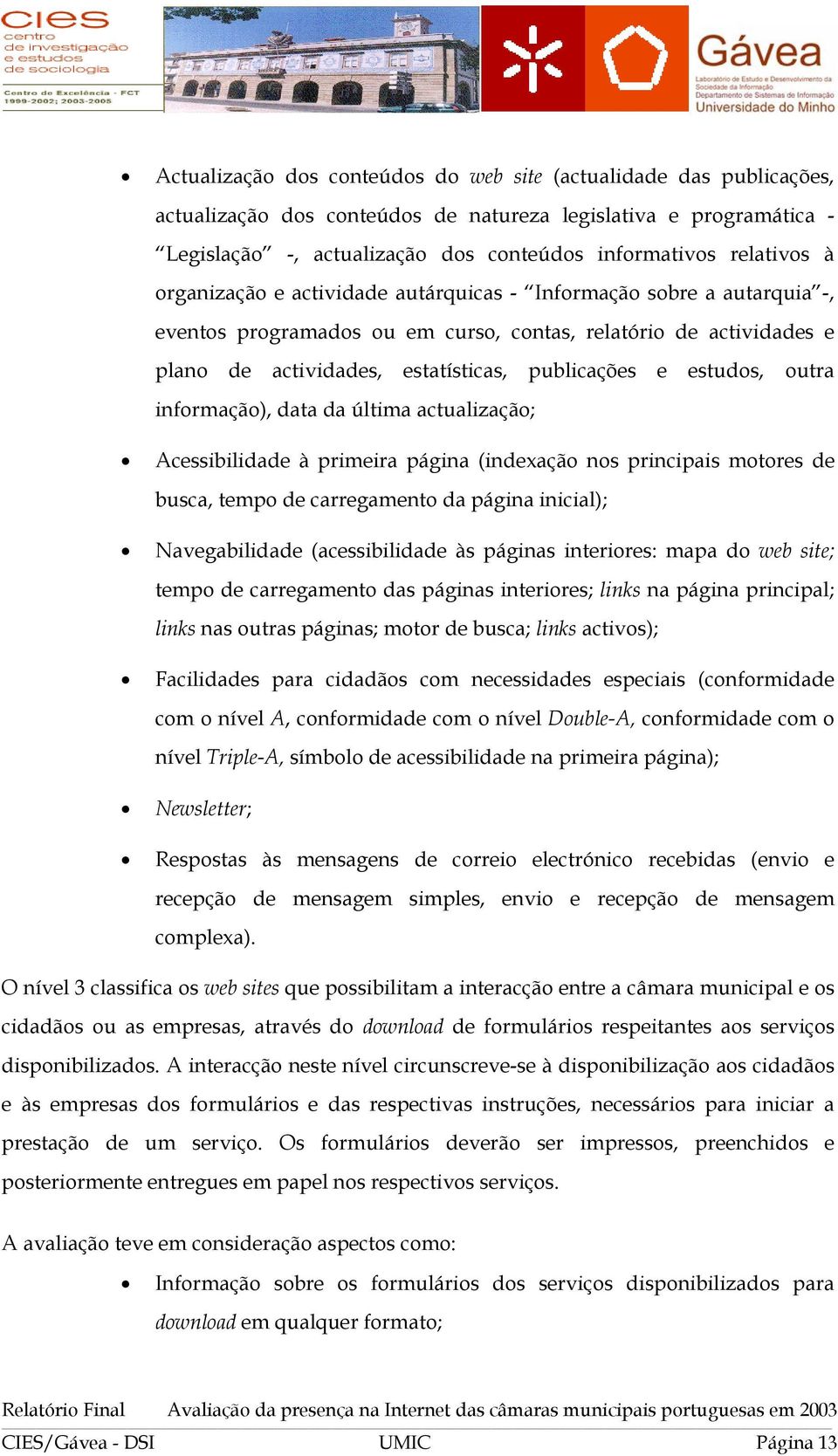 e estudos, outra informação), data da última actualização; Acessibilidade à primeira página (indexação nos principais motores de busca, tempo de carregamento da página inicial); Navegabilidade