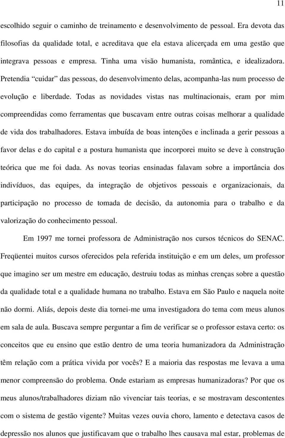 Pretendia cuidar das pessoas, do desenvolvimento delas, acompanha-las num processo de evolução e liberdade.