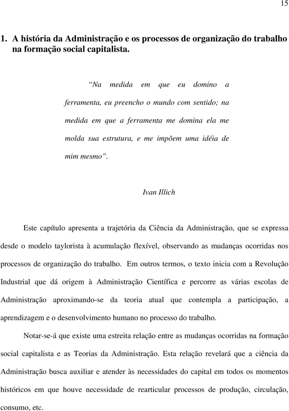 Ivan Illich Este capítulo apresenta a trajetória da Ciência da Administração, que se expressa desde o modelo taylorista à acumulação flexível, observando as mudanças ocorridas nos processos de