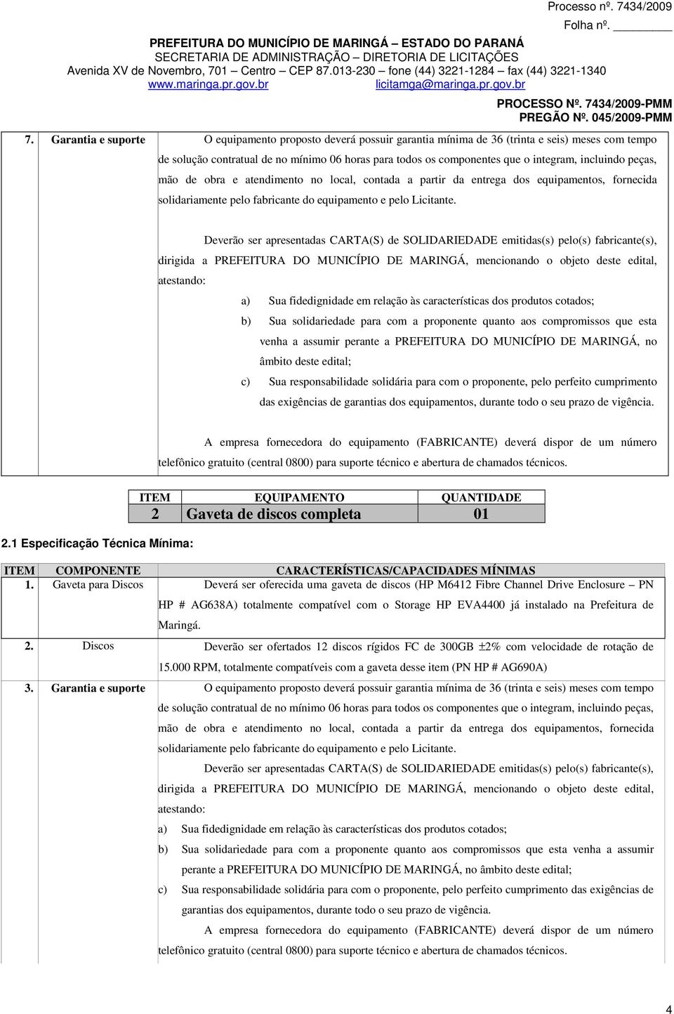 b) Sua solidariedade para com a proponente quanto aos compromissos que esta venha a assumir perante a PREFEITURA DO MUNICÍPIO DE MARINGÁ, no âmbito deste edital; c) Sua responsabilidade solidária