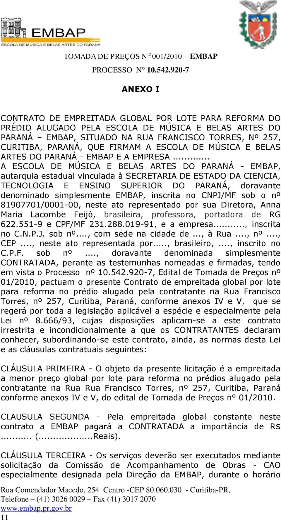 .. A ESCOLA DE MÚSICA E BELAS ARTES DO PARANÁ - EMBAP, autarquia estadual vinculada à SECRETARIA DE ESTADO DA CIENCIA, TECNOLOGIA E ENSINO SUPERIOR DO PARANÁ, doravante denominado simplesmente EMBAP,