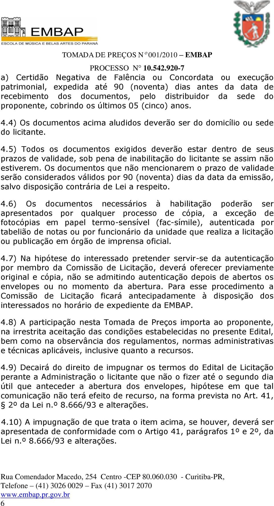 Os documentos que não mencionarem o prazo de validade serão considerados válidos por 90 (noventa) dias da data da emissão, salvo disposição contrária de Lei a respeito. 4.