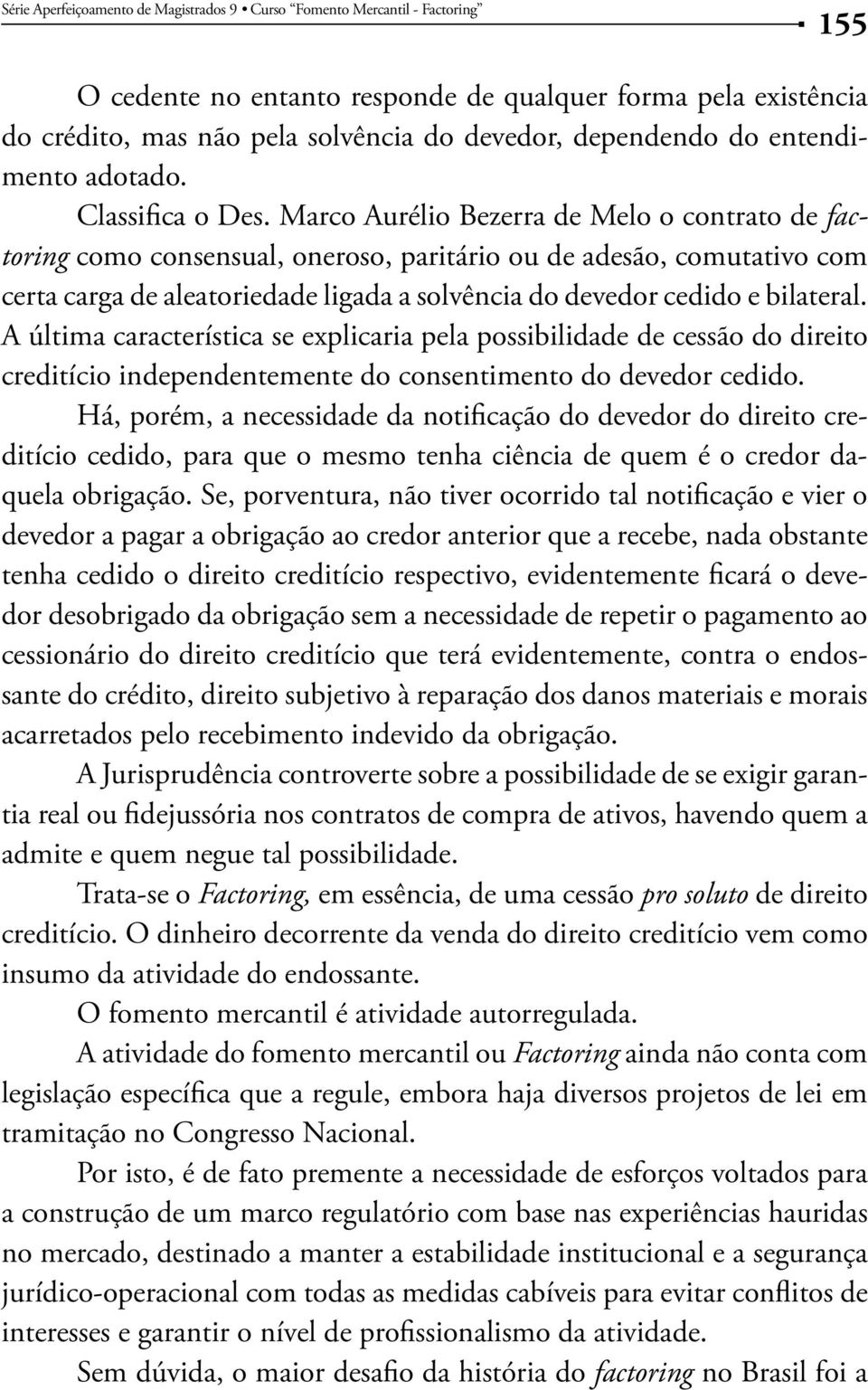 A última característica se explicaria pela possibilidade de cessão do direito creditício independentemente do consentimento do devedor cedido.