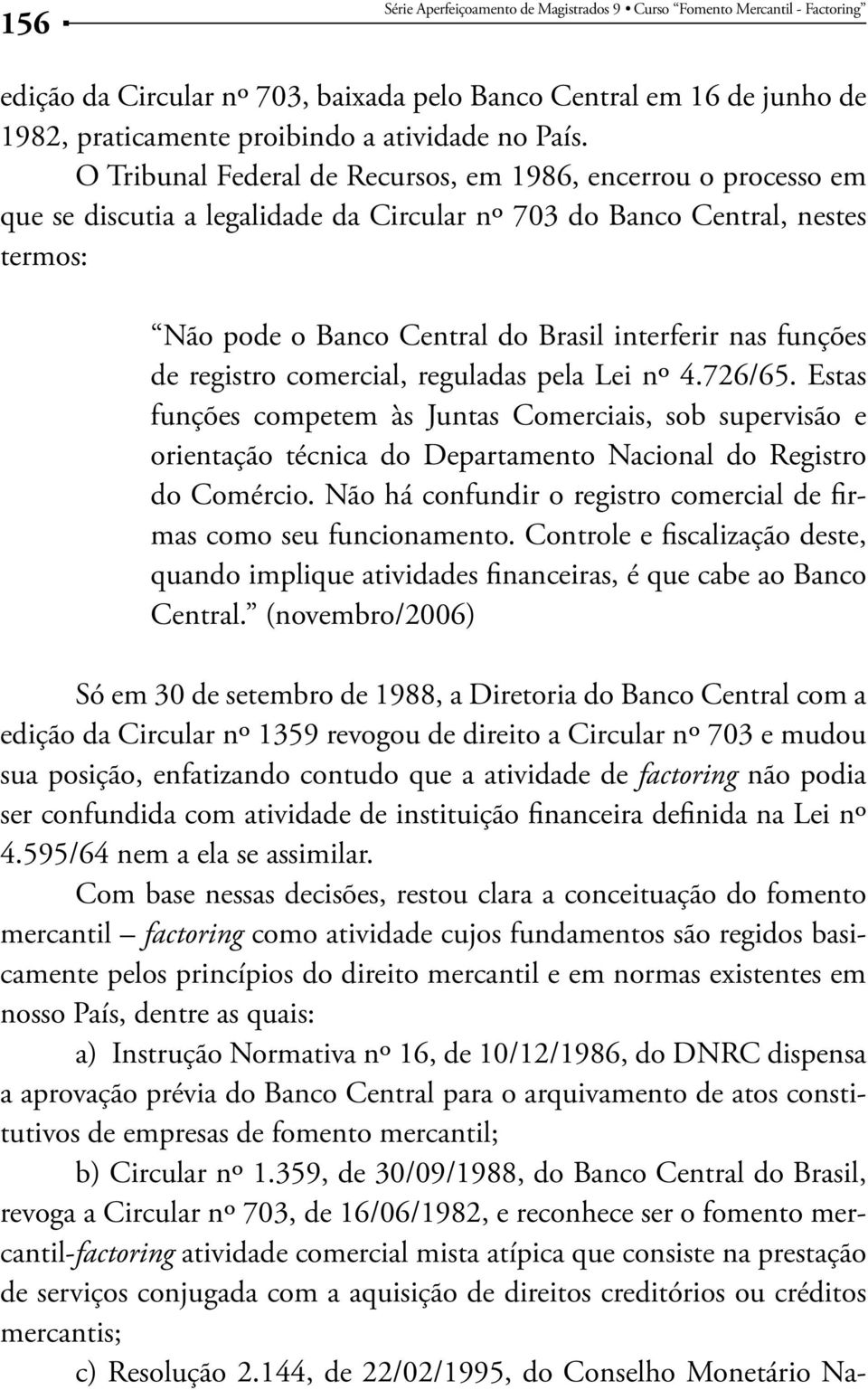 funções de registro comercial, reguladas pela Lei nº 4.726/65. Estas funções competem às Juntas Comerciais, sob supervisão e orientação técnica do Departamento Nacional do Registro do Comércio.