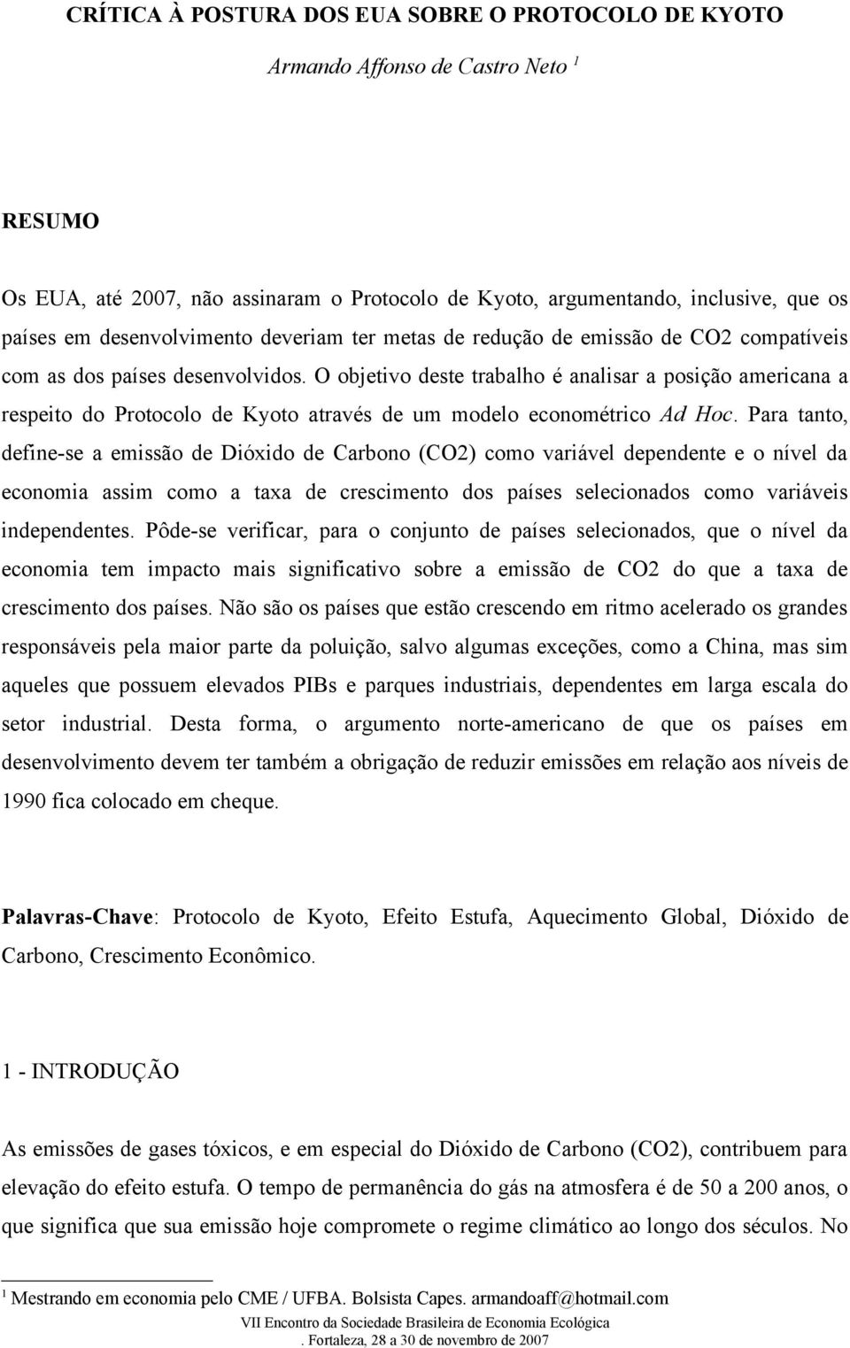 O objetivo deste trabalho é analisar a posição americana a respeito do Protocolo de Kyoto através de um modelo econométrico Ad Hoc.