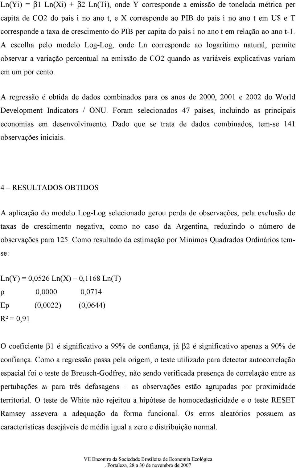 A escolha pelo modelo Log-Log, onde Ln corresponde ao logarítimo natural, permite observar a variação percentual na emissão de CO2 quando as variáveis explicativas variam em um por cento.