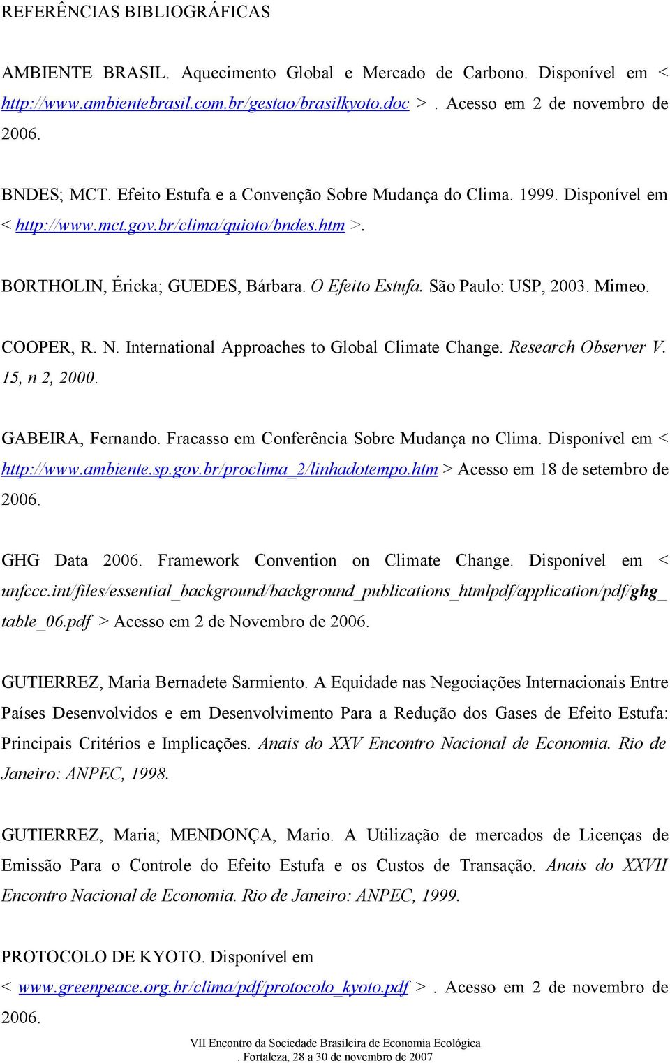São Paulo: USP, 2003. Mimeo. COOPER, R. N. International Approaches to Global Climate Change. Research Observer V. 15, n 2, 2000. GABEIRA, Fernando. Fracasso em Conferência Sobre Mudança no Clima.