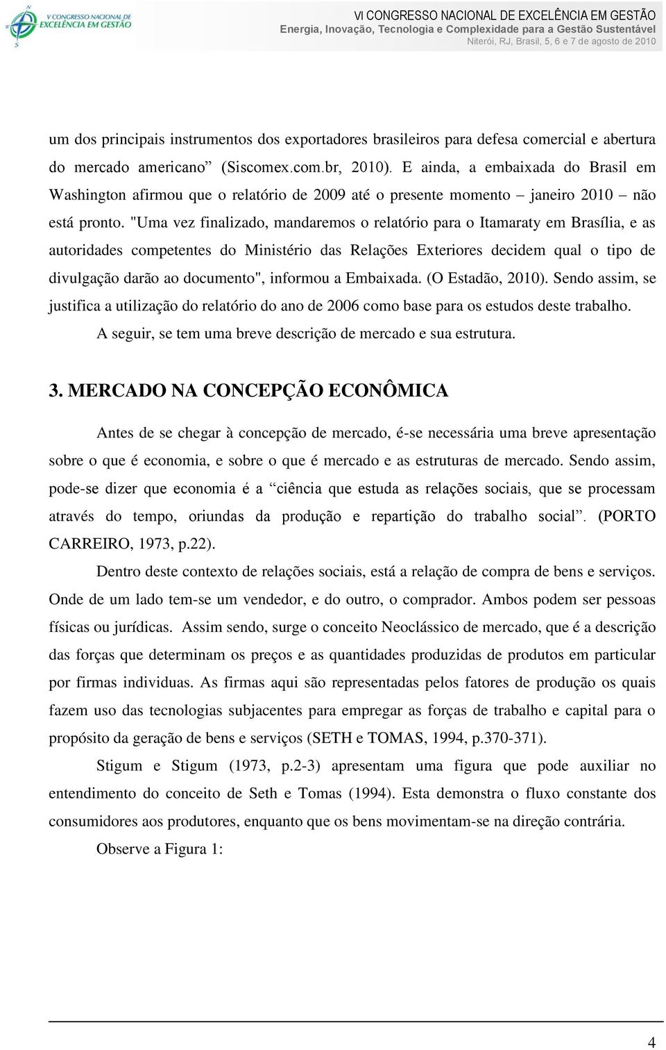 "Uma vez finalizado, mandaremos o relatório para o Itamaraty em Brasília, e as autoridades competentes do Ministério das Relações Exteriores decidem qual o tipo de divulgação darão ao documento",