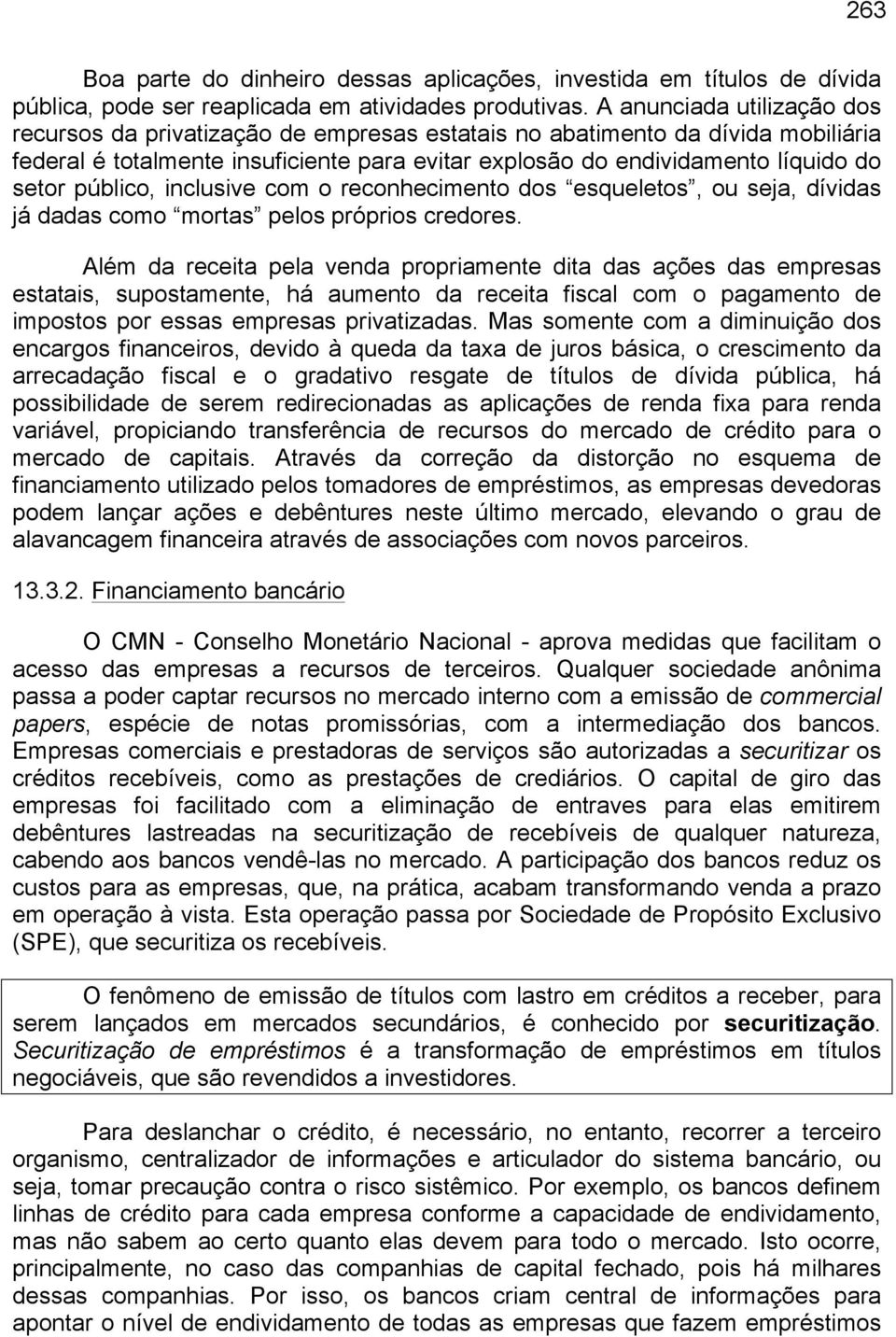 público, inclusive com o reconhecimento dos esqueletos, ou seja, dívidas já dadas como mortas pelos próprios credores.