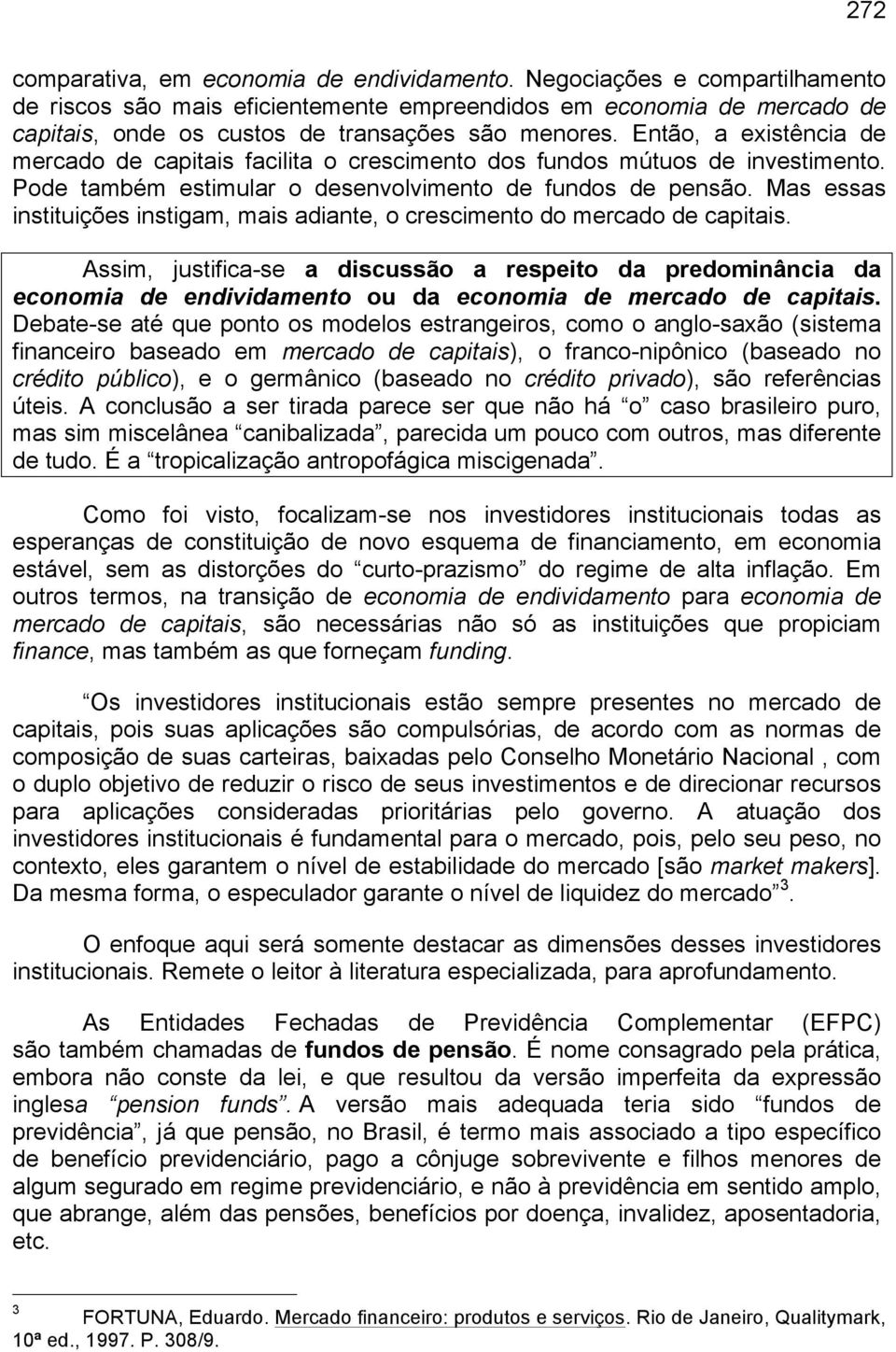 Então, a existência de mercado de capitais facilita o crescimento dos fundos mútuos de investimento. Pode também estimular o desenvolvimento de fundos de pensão.