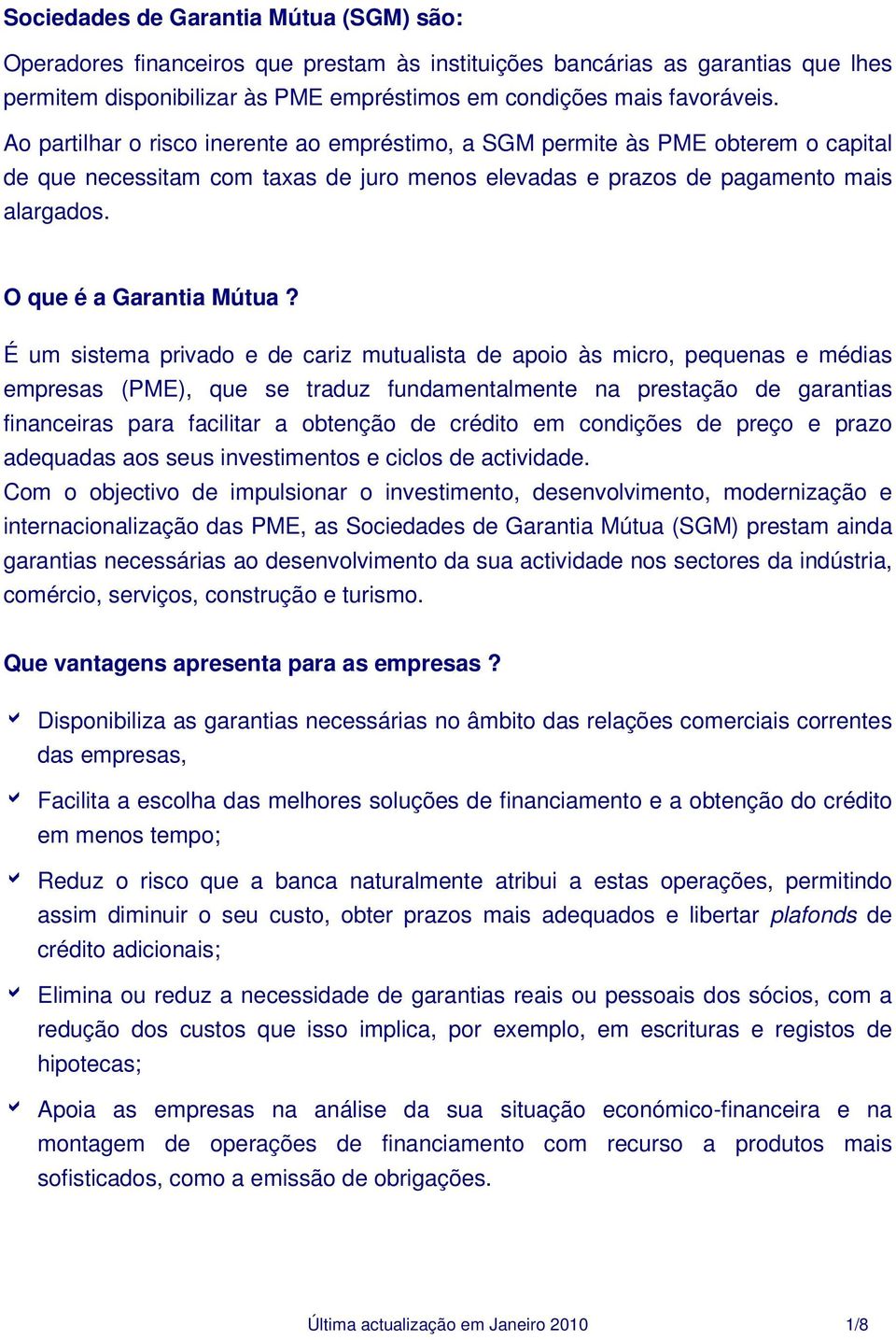 É um sistema privado e de cariz mutualista de apoio às micro, pequenas e médias empresas (PME), que se traduz fundamentalmente na prestação de garantias financeiras para facilitar a obtenção de