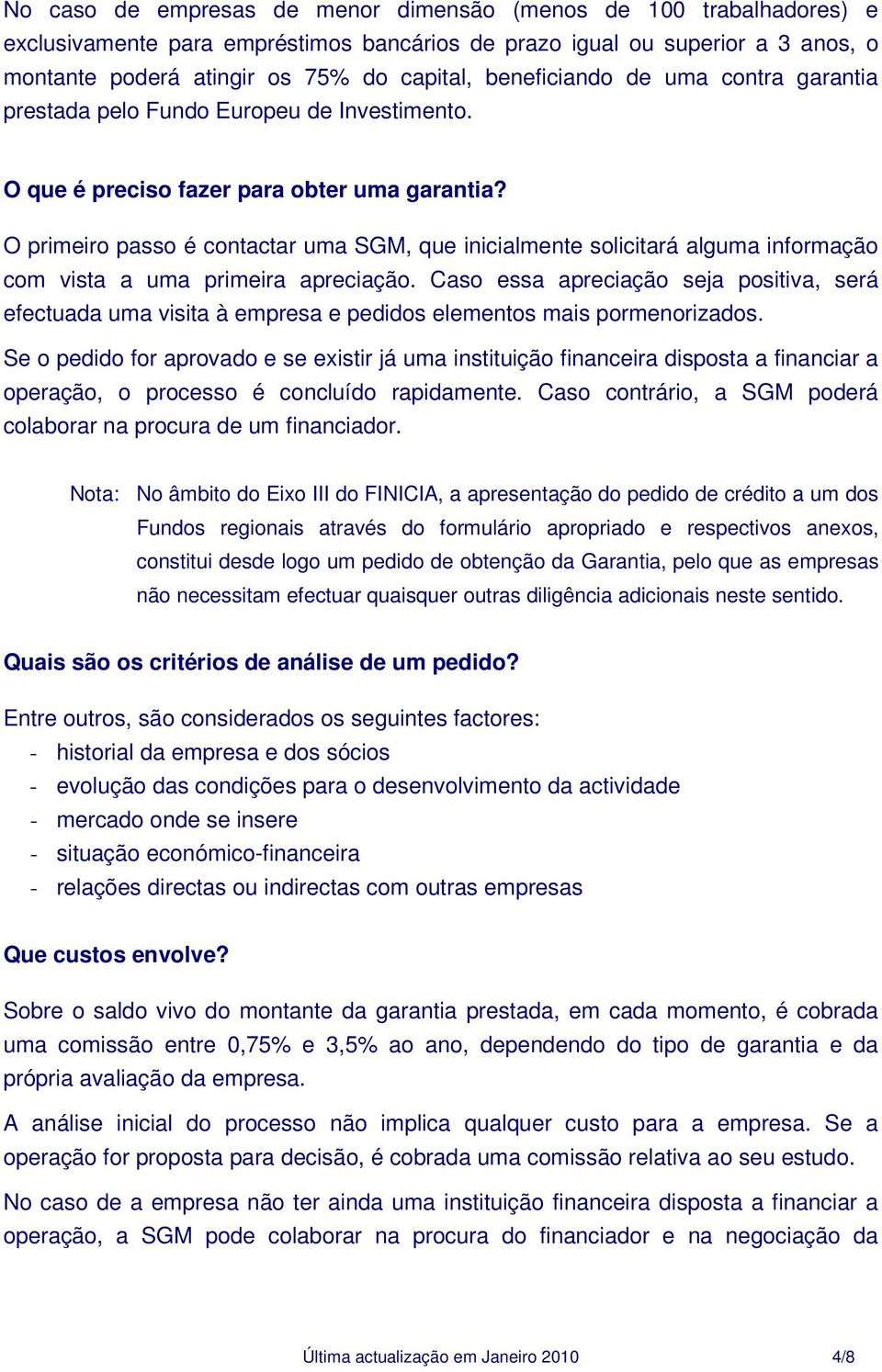 O primeiro passo é contactar uma SGM, que inicialmente solicitará alguma informação com vista a uma primeira apreciação.